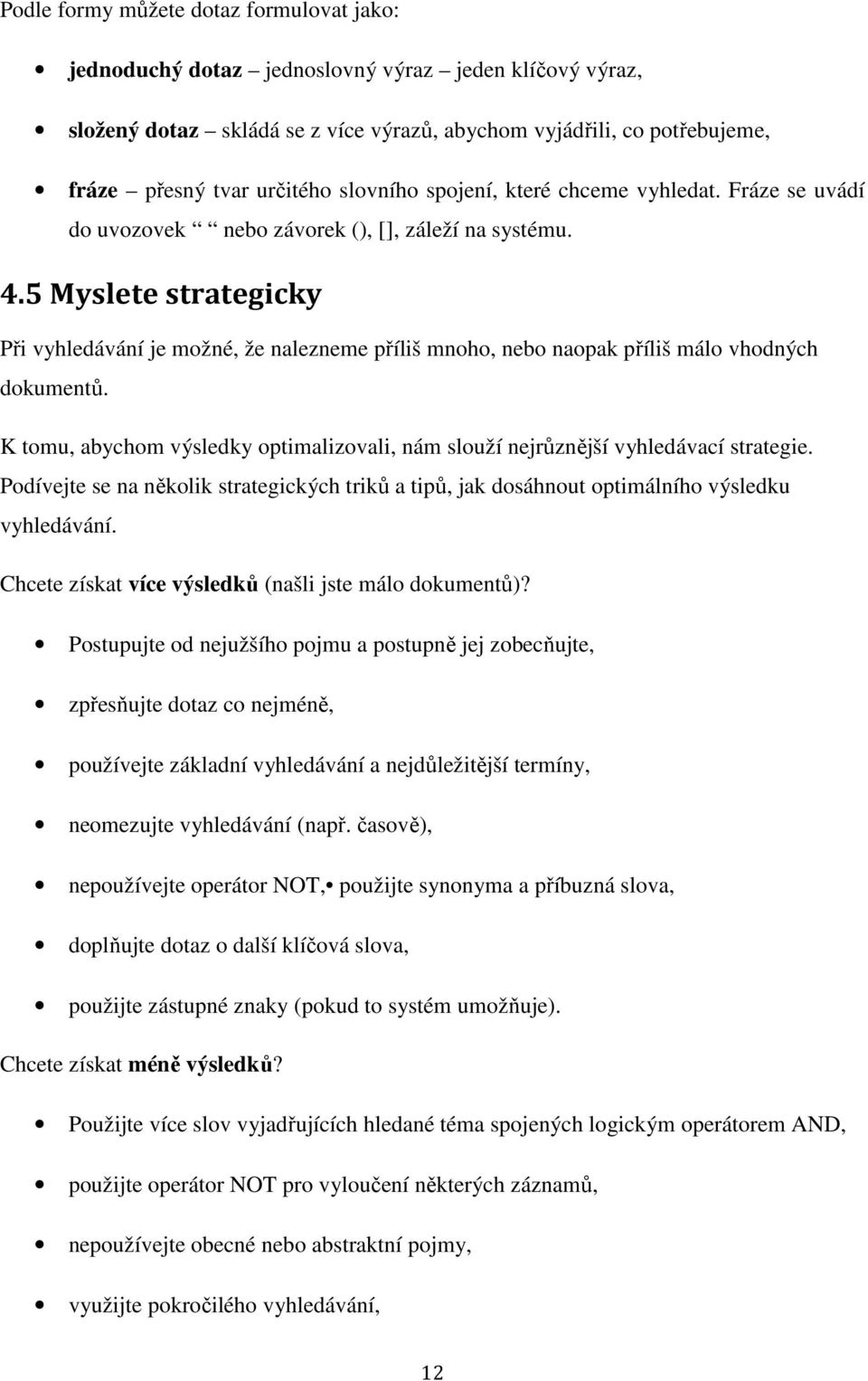 5 Myslete strategicky Při vyhledávání je možné, že nalezneme příliš mnoho, nebo naopak příliš málo vhodných dokumentů.