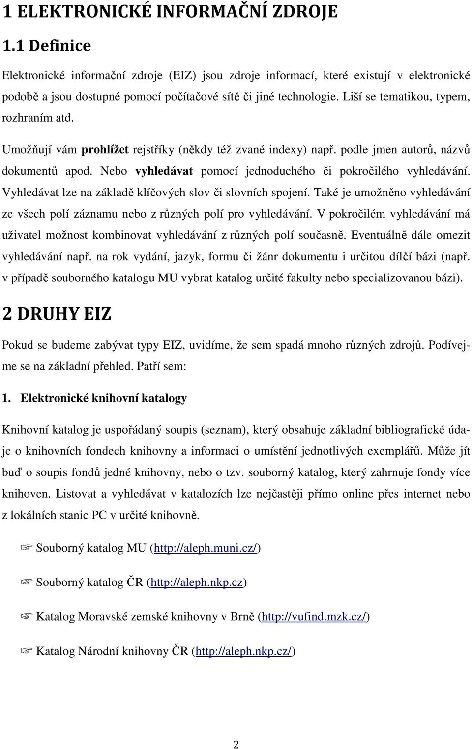 Liší se tematikou, typem, rozhraním atd. Umožňují vám prohlížet rejstříky (někdy též zvané indexy) např. podle jmen autorů, názvů dokumentů apod.