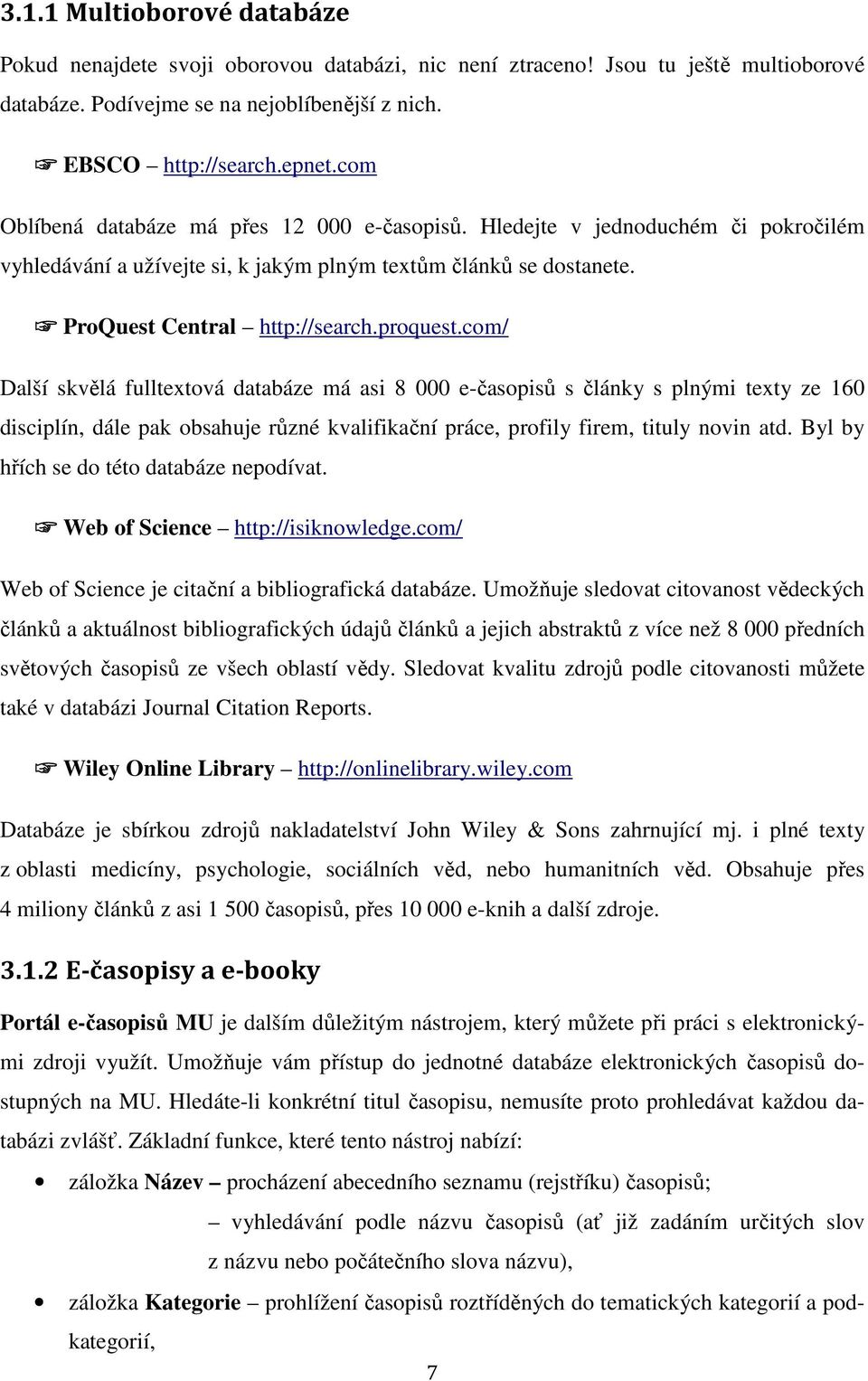 com/ Další skvělá fulltextová databáze má asi 8 000 e-časopisů s články s plnými texty ze 160 disciplín, dále pak obsahuje různé kvalifikační práce, profily firem, tituly novin atd.