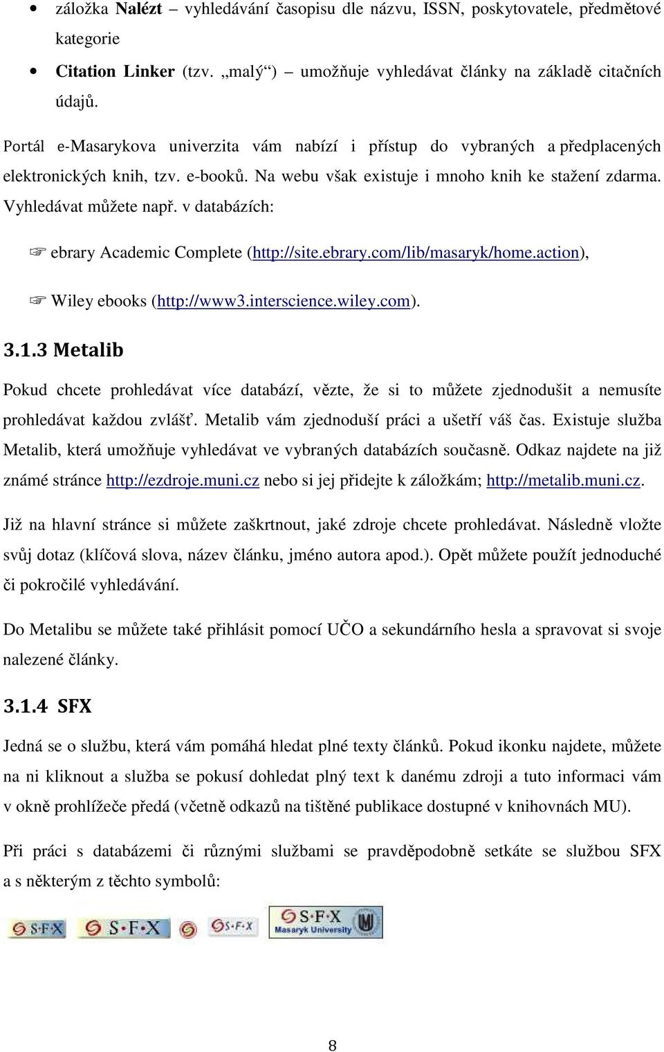 v databázích: ebrary Academic Complete (http://site.ebrary.com/lib/masaryk/home.action), Wiley ebooks (http://www3.interscience.wiley.com). 3.1.