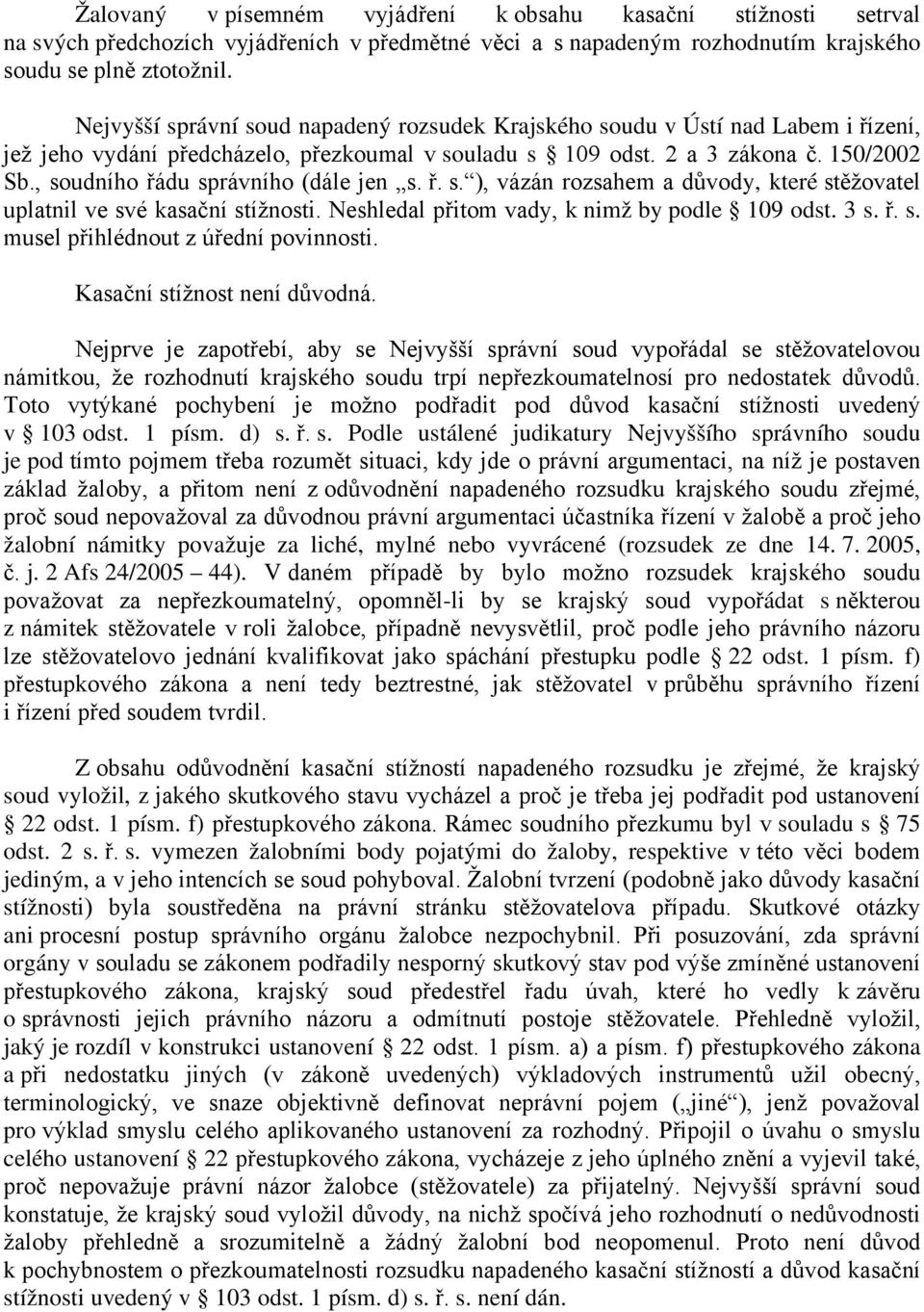 , soudního řádu správního (dále jen s. ř. s. ), vázán rozsahem a důvody, které stěžovatel uplatnil ve své kasační stížnosti. Neshledal přitom vady, k nimž by podle 109 odst. 3 s. ř. s. musel přihlédnout z úřední povinnosti.