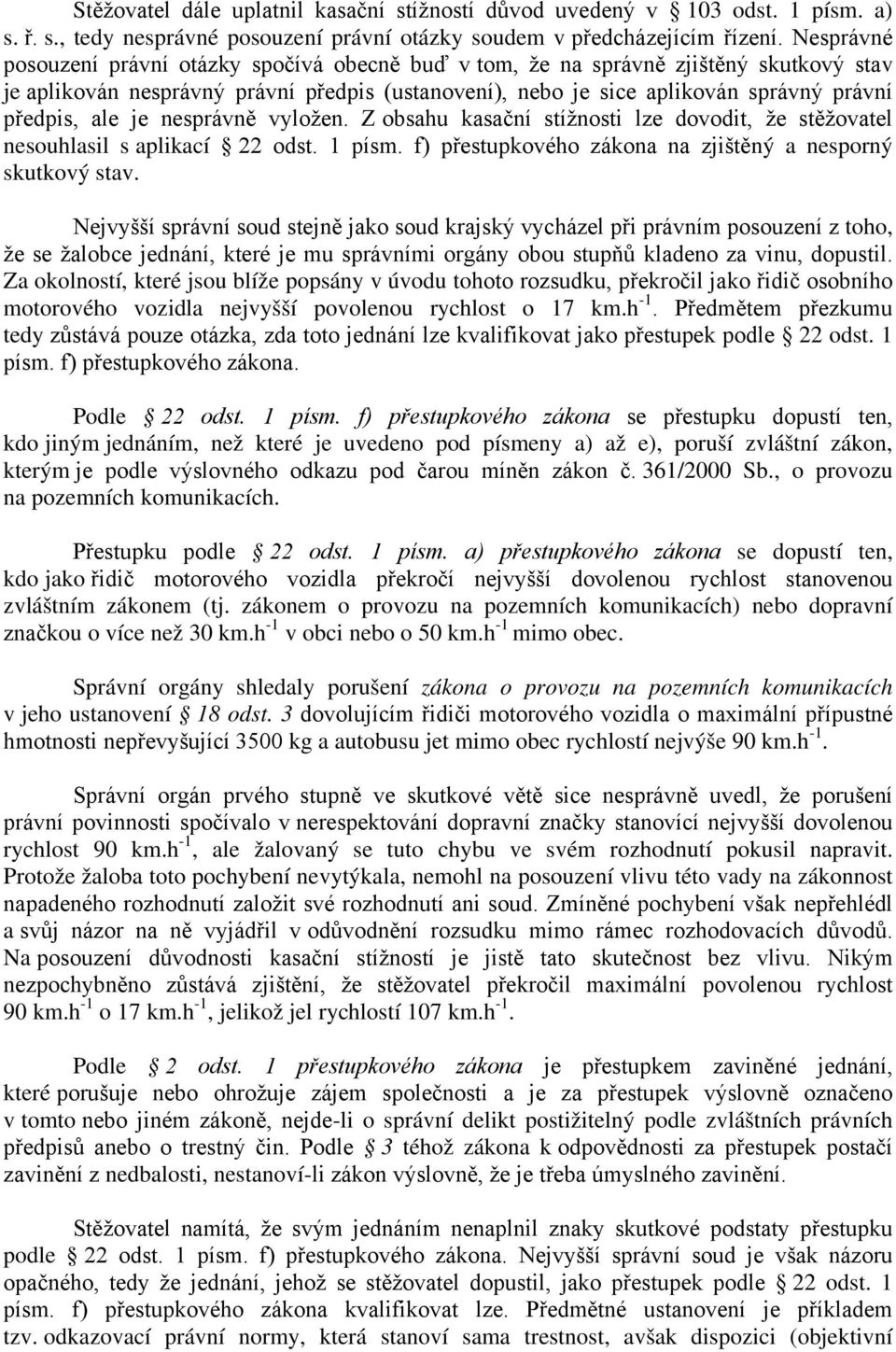 je nesprávně vyložen. Z obsahu kasační stížnosti lze dovodit, že stěžovatel nesouhlasil s aplikací 22 odst. 1 písm. f) přestupkového zákona na zjištěný a nesporný skutkový stav.