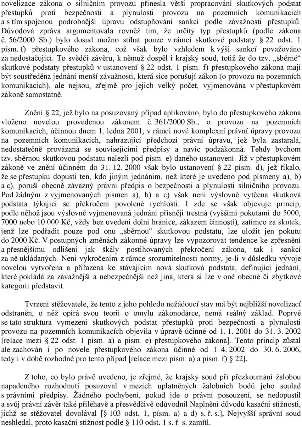 ) bylo dosud možno stíhat pouze v rámci skutkové podstaty 22 odst. 1 písm. f) přestupkového zákona, což však bylo vzhledem k výši sankcí považováno za nedostačující.