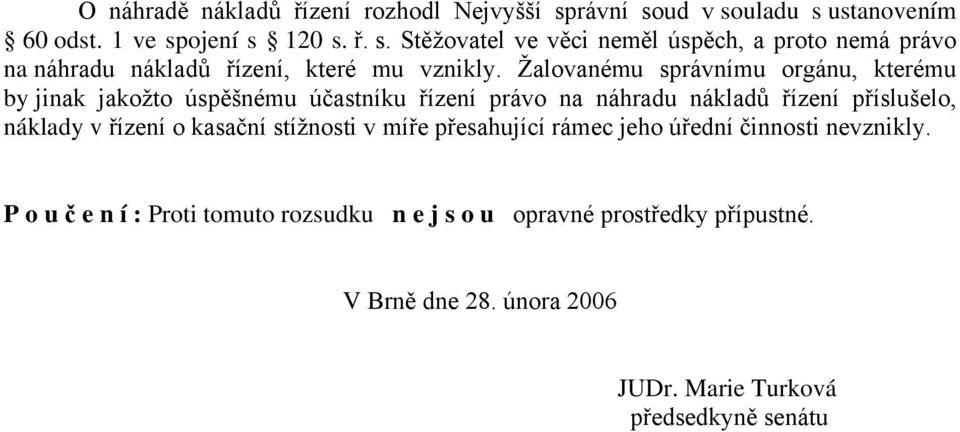 kasační stížnosti v míře přesahující rámec jeho úřední činnosti nevznikly.