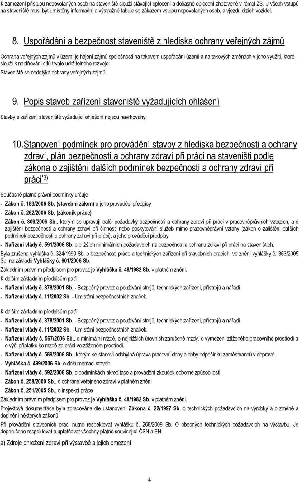 Uspořádání a bezpečnost staveniště z hlediska ochrany veřejných zájmů Ochrana veřejných zájmů v území je hájení zájmů společnosti na takovém uspořádání území a na takových změnách v jeho využití,