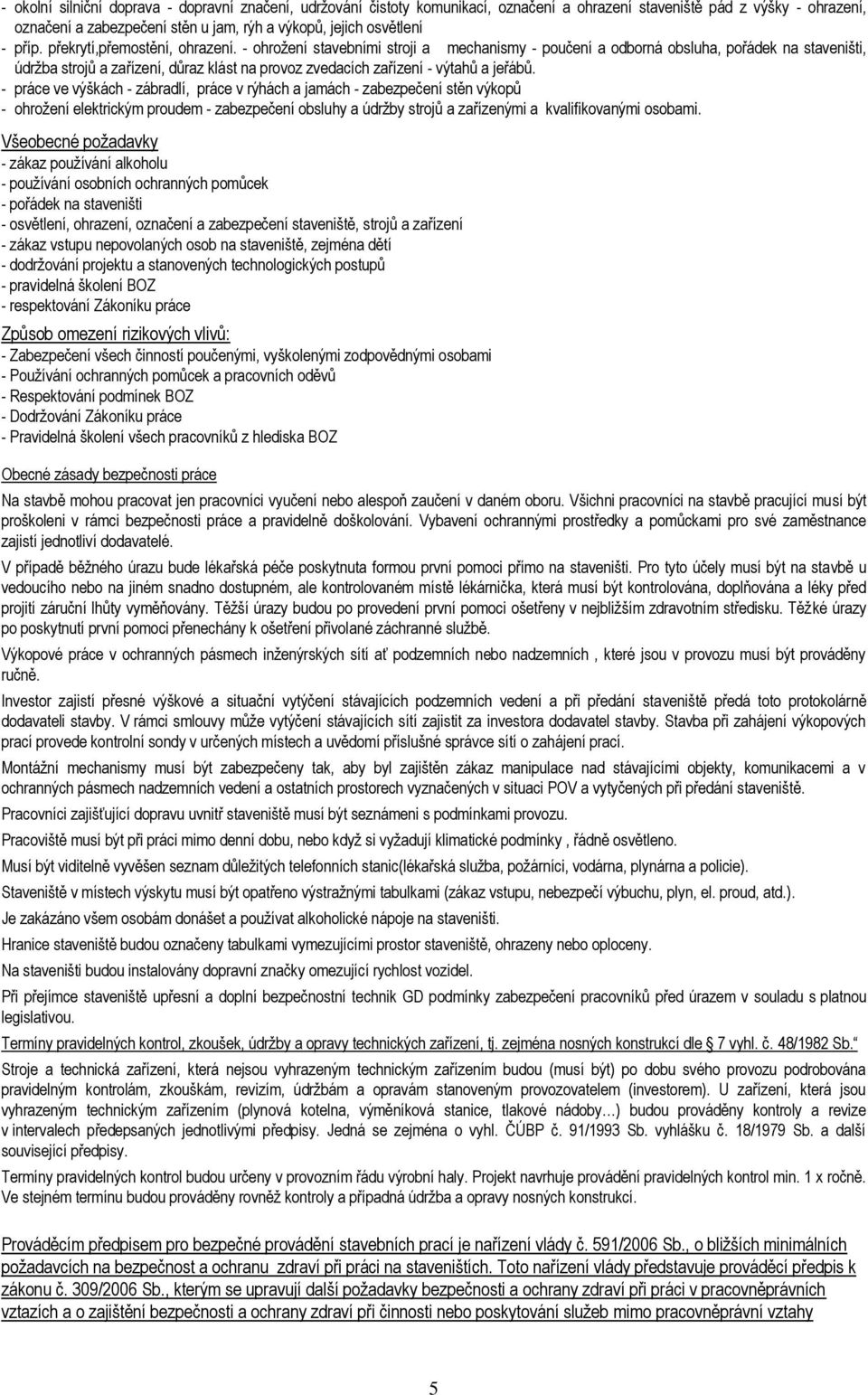 - ohrožení stavebními stroji a mechanismy - poučení a odborná obsluha, pořádek na staveništi, údržba strojů a zařízení, důraz klást na provoz zvedacích zařízení - výtahů a jeřábů.