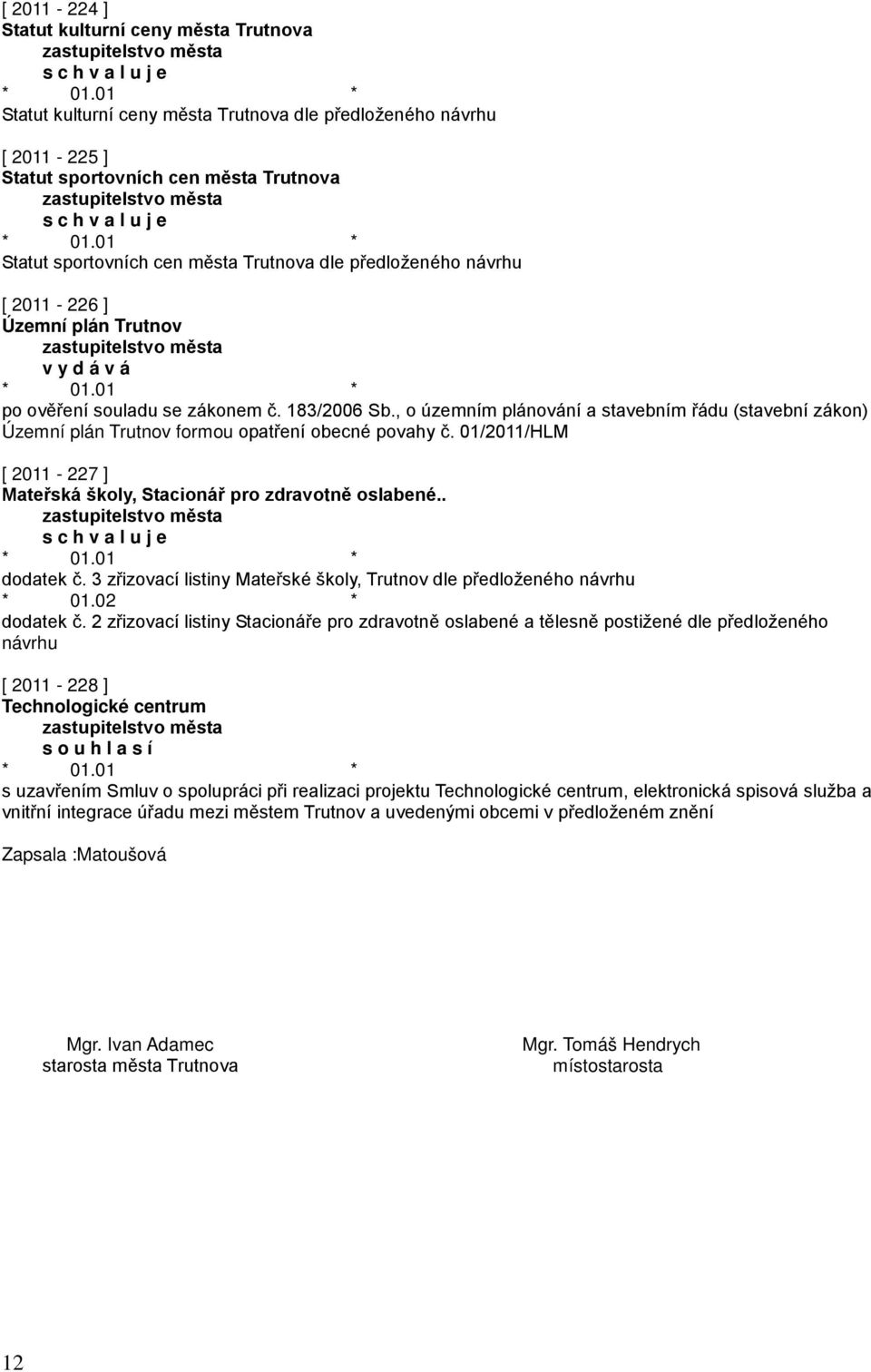 , o územním plánování a stavebním řádu (stavební zákon) Územní plán Trutnov formou opatření obecné povahy č. 01/2011/HLM [ 2011-227 ] Mateřská školy, Stacionář pro zdravotně oslabené.. dodatek č.