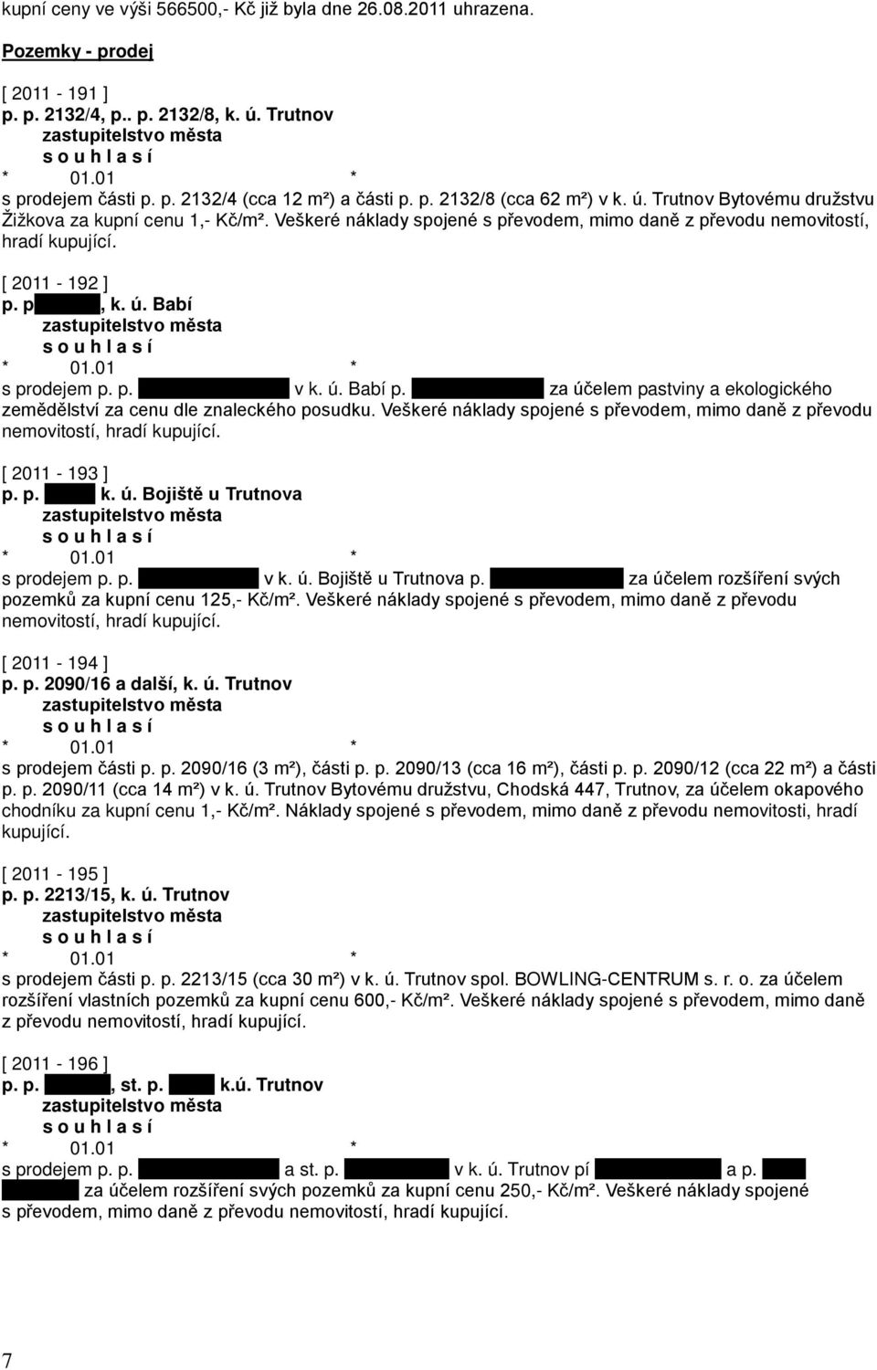 ú. Babí p. za účelem pastviny a ekologického zemědělství za cenu dle znaleckého posudku. Veškeré náklady spojené s převodem, mimo daně z převodu nemovitostí, hradí kupující. [ 2011-193 ] p. p. k. ú. Bojiště u Trutnova s prodejem p.