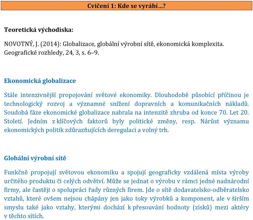 Soudobá fáze ekonomické globalizace nabrala na intenzitě zhruba od konce 70. Let 20. Století. Jedním z klíčových faktorů byly politické změny, resp.