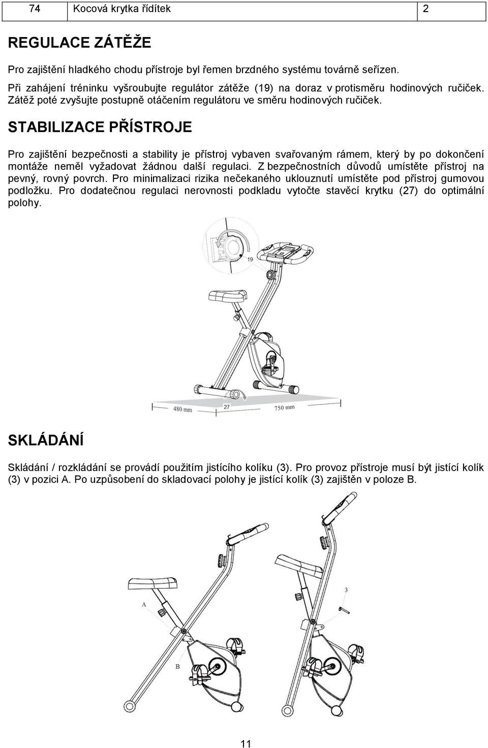 STABILIZACE PŘÍSTROJE Pro zajištění bezpečnosti a stability je přístroj vybaven svařovaným rámem, který by po dokončení montáže neměl vyžadovat žádnou další regulaci.