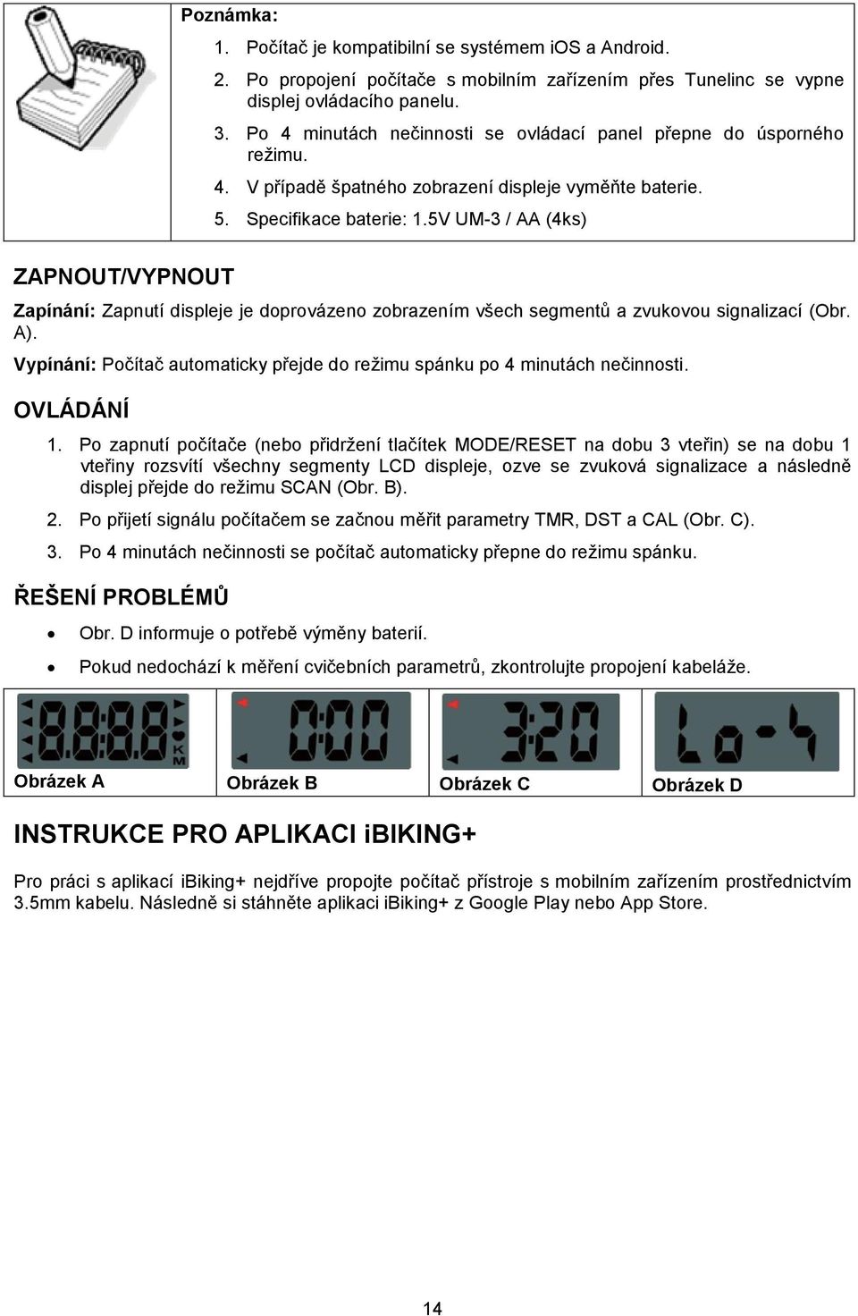 5V UM-3 / AA (4ks) ZAPNOUT/VYPNOUT Zapínání: Zapnutí displeje je doprovázeno zobrazením všech segmentů a zvukovou signalizací (Obr. A).