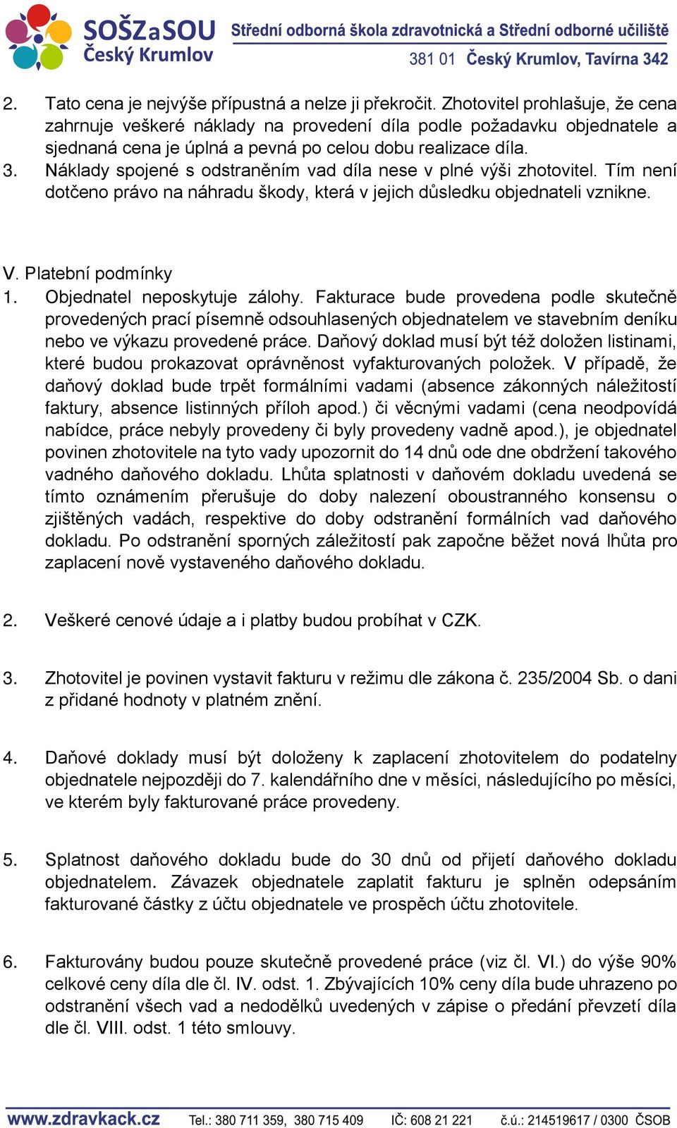 Náklady spojené s odstraněním vad díla nese v plné výši zhotovitel. Tím není dotčeno právo na náhradu škody, která v jejich důsledku objednateli vznikne. V. Platební podmínky 1.