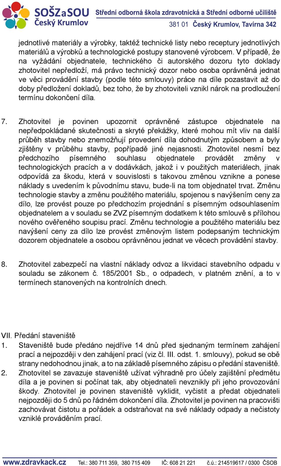 smlouvy) práce na díle pozastavit až do doby předložení dokladů, bez toho, že by zhotoviteli vznikl nárok na prodloužení termínu dokončení díla. 7.