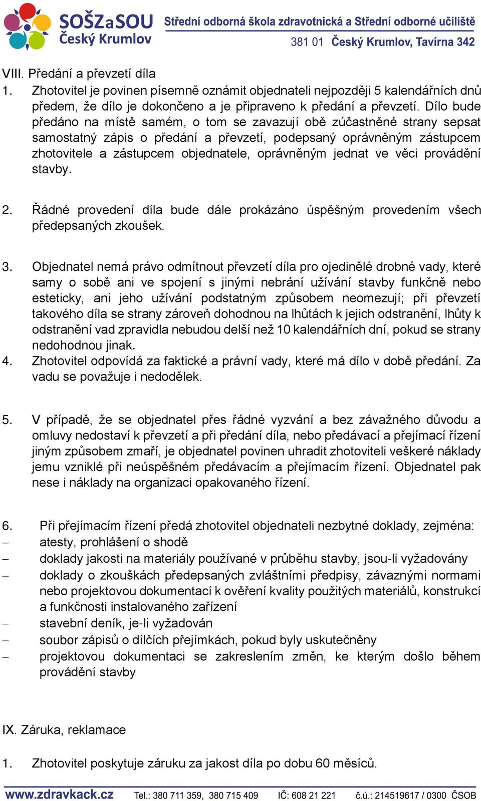 jednat ve věci provádění stavby. 2. Řádné provedení díla bude dále prokázáno úspěšným provedením všech předepsaných zkoušek. 3.