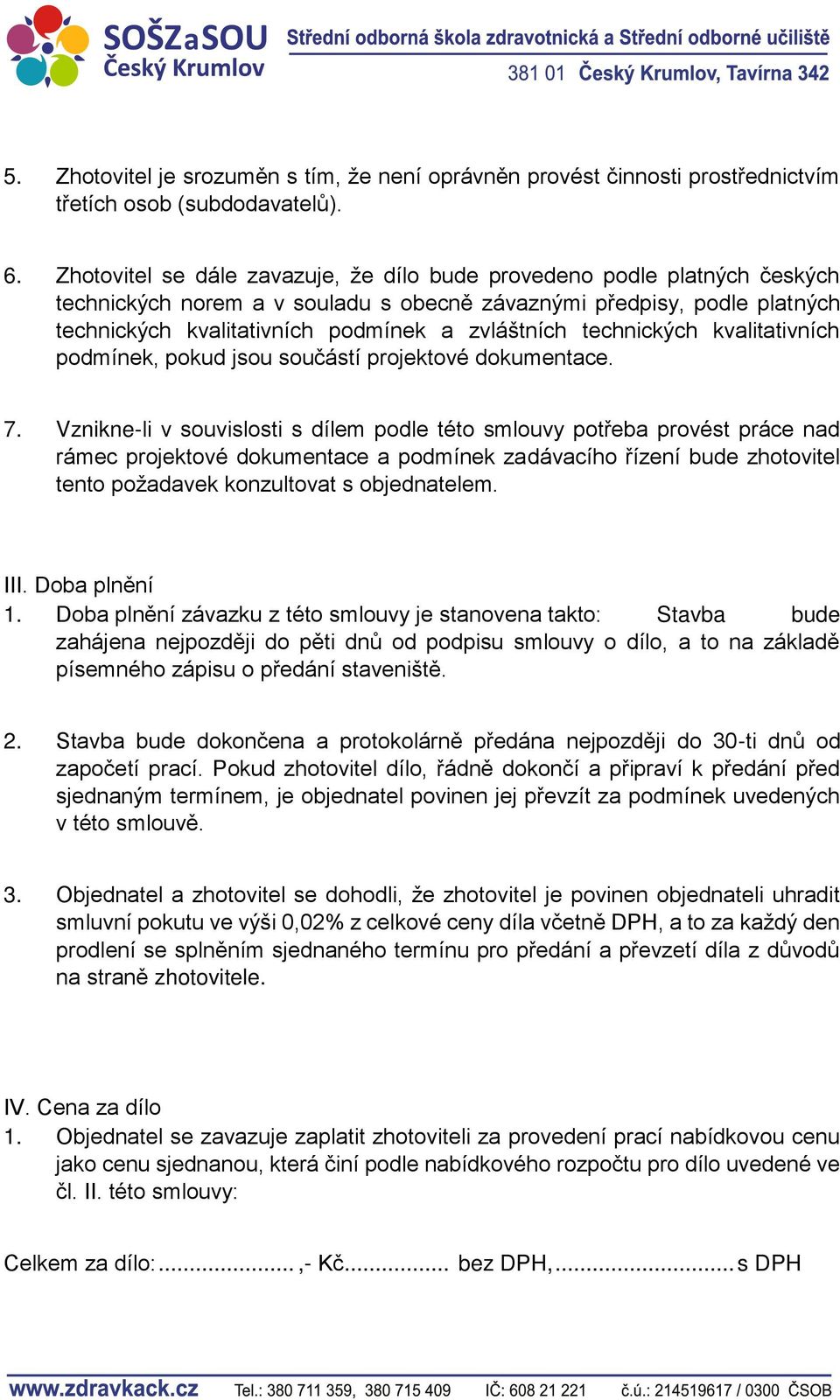 technických kvalitativních podmínek, pokud jsou součástí projektové dokumentace. 7.