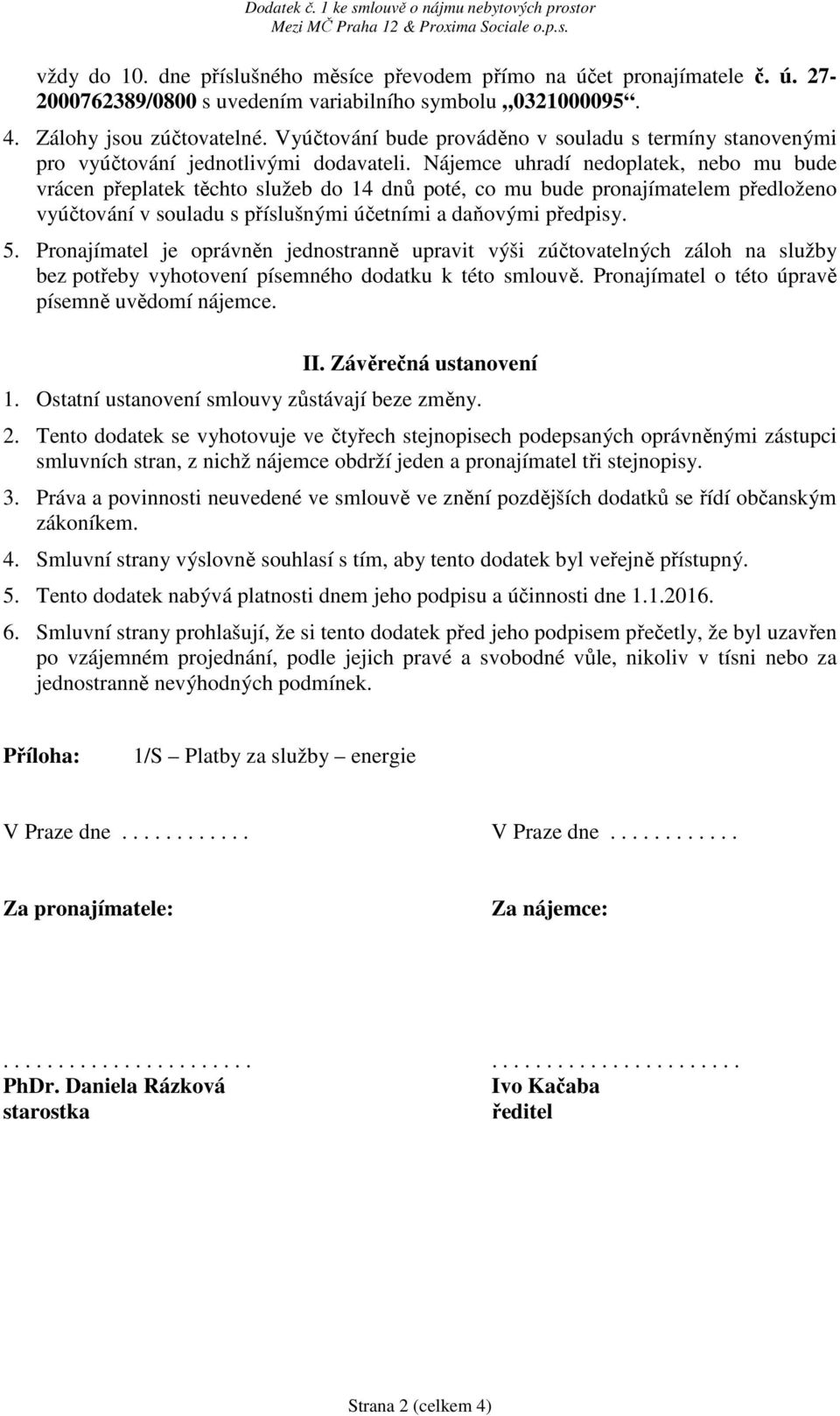 Nájemce uhradí nedoplatek, nebo mu bude vrácen přeplatek těchto služeb do 14 dnů poté, co mu bude pronajímatelem předloženo vyúčtování v souladu s příslušnými účetními a daňovými předpisy. 5.