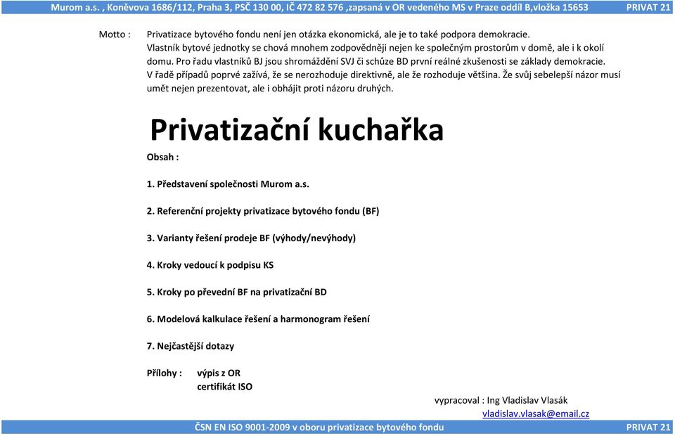 Pro řadu vlastníků BJ jsou shromáždění SVJ či schůze BD první reálné zkušenosti se základy demokracie. V řadě případů poprvé zažívá, že se nerozhoduje direktivně, ale že rozhoduje většina.