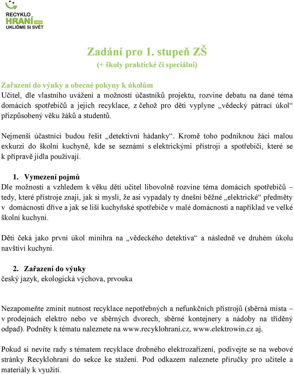 jejich recyklace, z čehož pro děti vyplyne vědecký pátrací úkol přizpůsobený věku žáků a studentů. Nejmenší účastníci budou řešit detektivní hádanky.