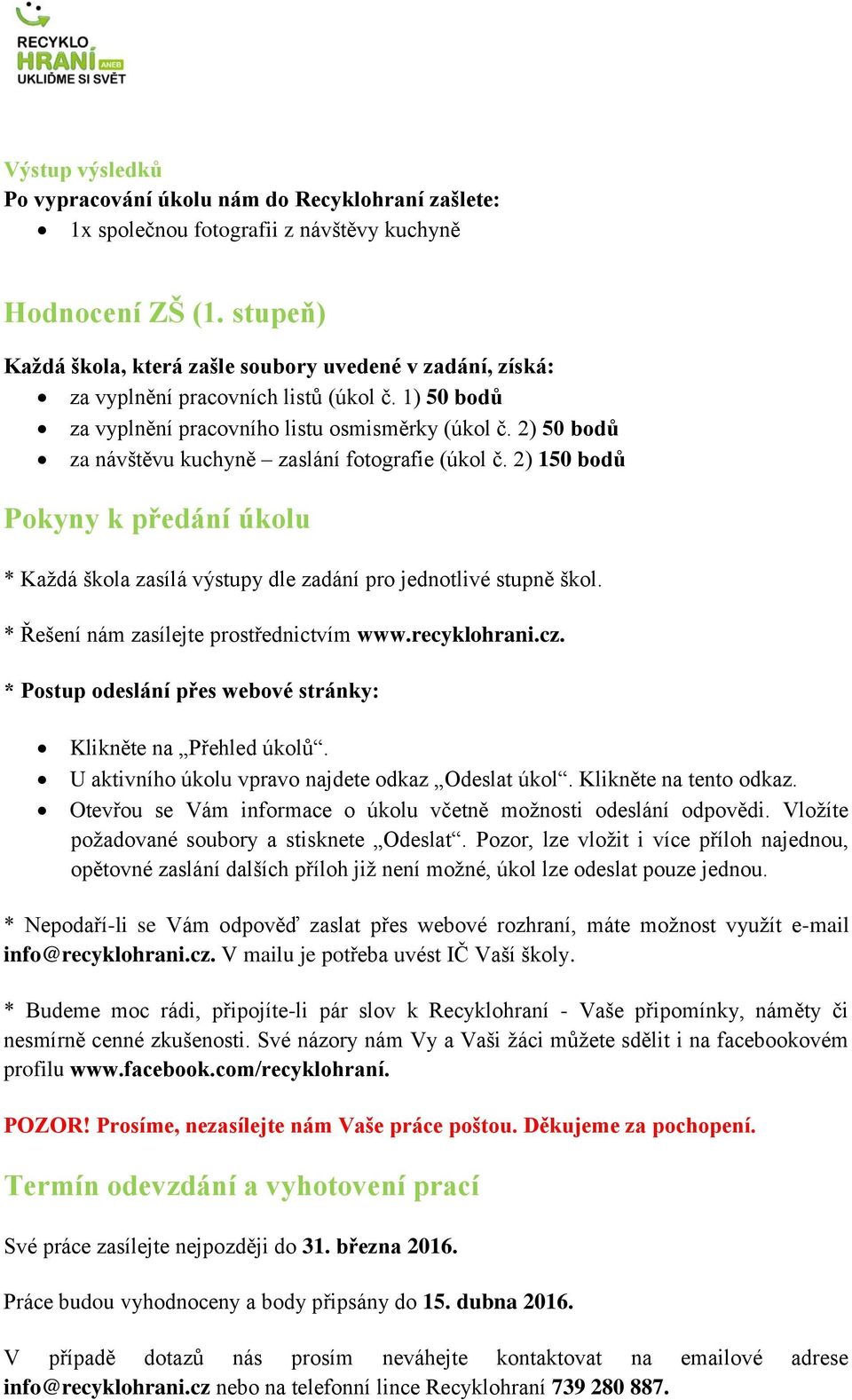 2) 50 bodů za návštěvu kuchyně zaslání fotografie (úkol č. 2) 150 bodů Pokyny k předání úkolu * Každá škola zasílá výstupy dle zadání pro jednotlivé stupně škol.