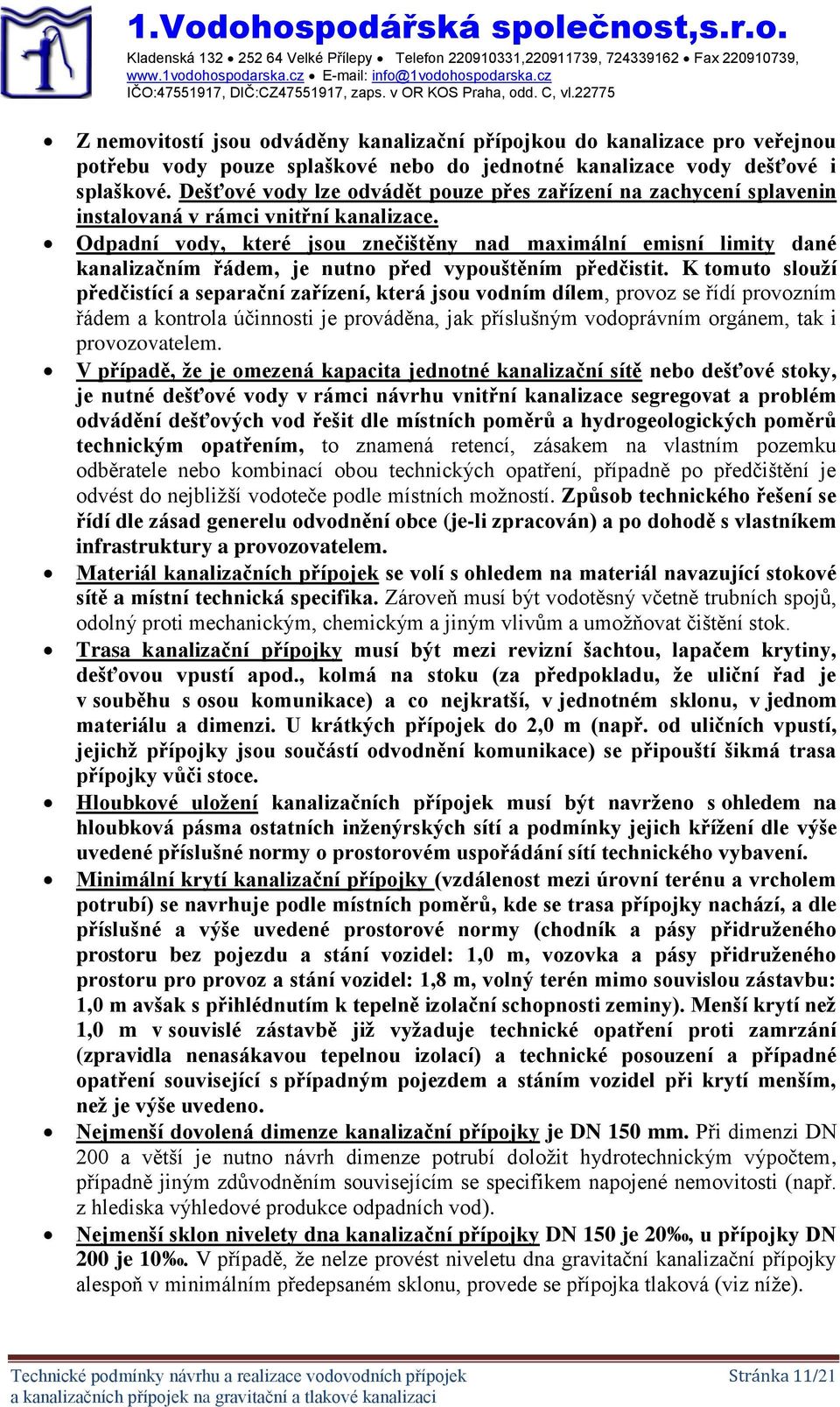Dešťové vody lze odvádět pouze přes zařízení na zachycení splavenin instalovaná v rámci vnitřní kanalizace.