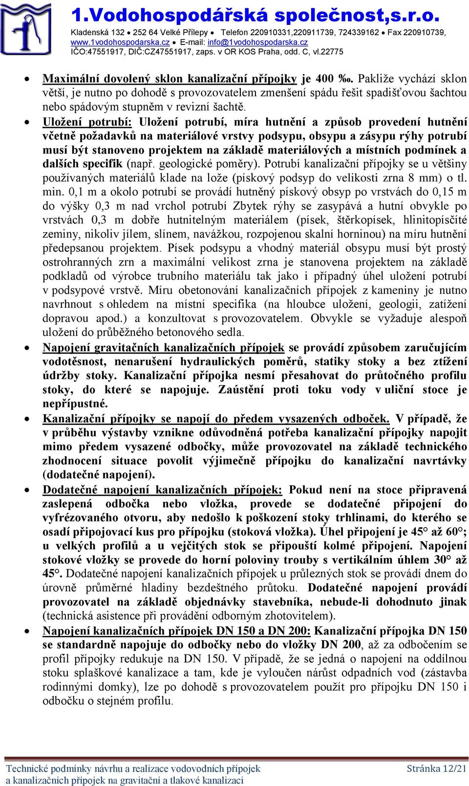 Pakliže vychází sklon větší, je nutno po dohodě s provozovatelem zmenšení spádu řešit spadišťovou šachtou nebo spádovým stupněm v revizní šachtě.