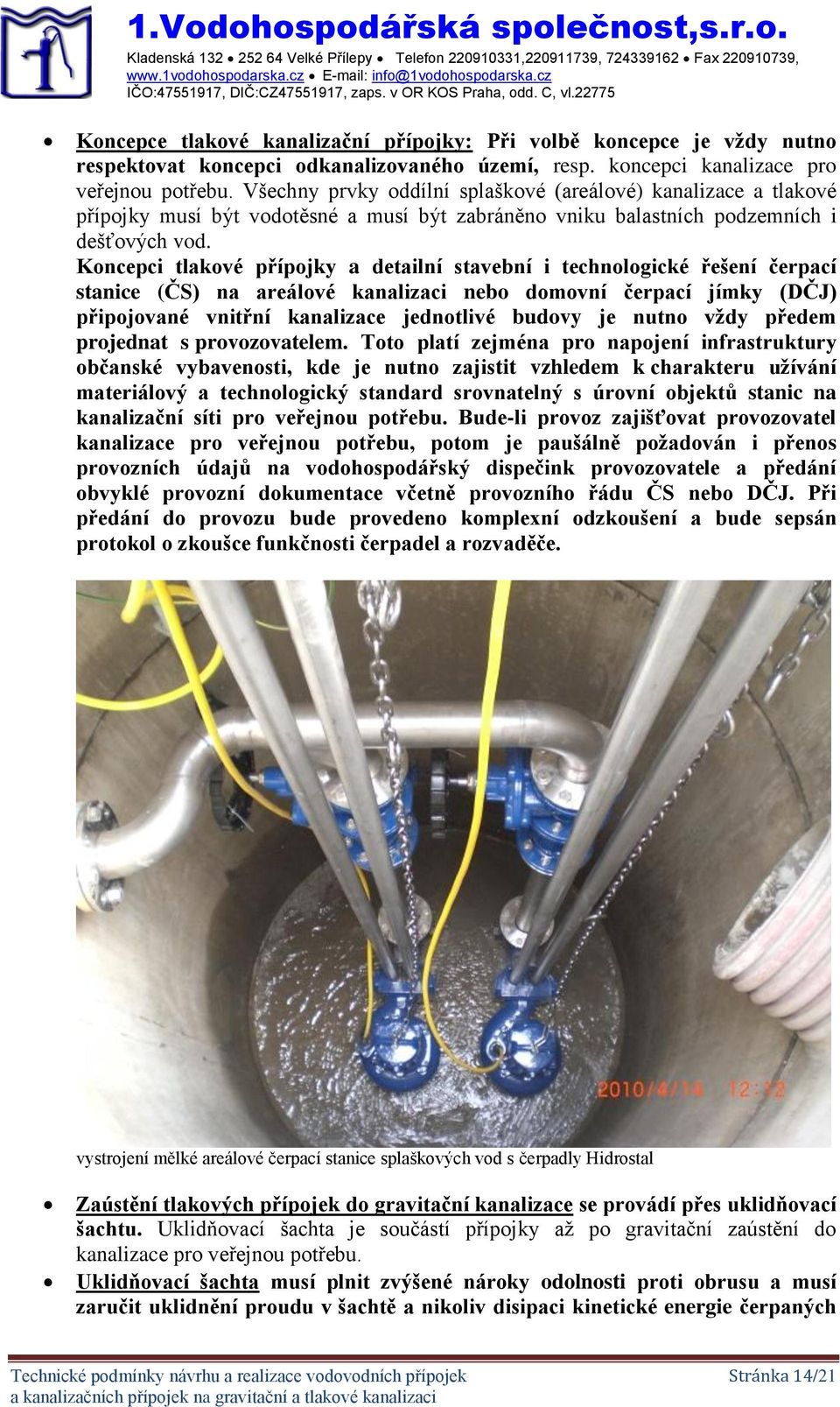 Všechny prvky oddílní splaškové (areálové) kanalizace a tlakové přípojky musí být vodotěsné a musí být zabráněno vniku balastních podzemních i dešťových vod.