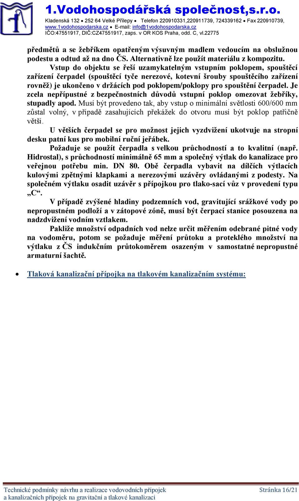 Vstup do objektu se řeší uzamykatelným vstupním poklopem, spouštěcí zařízení čerpadel (spouštěcí tyče nerezové, kotevní šrouby spouštěcího zařízení rovněž) je ukončeno v držácích pod poklopem/poklopy