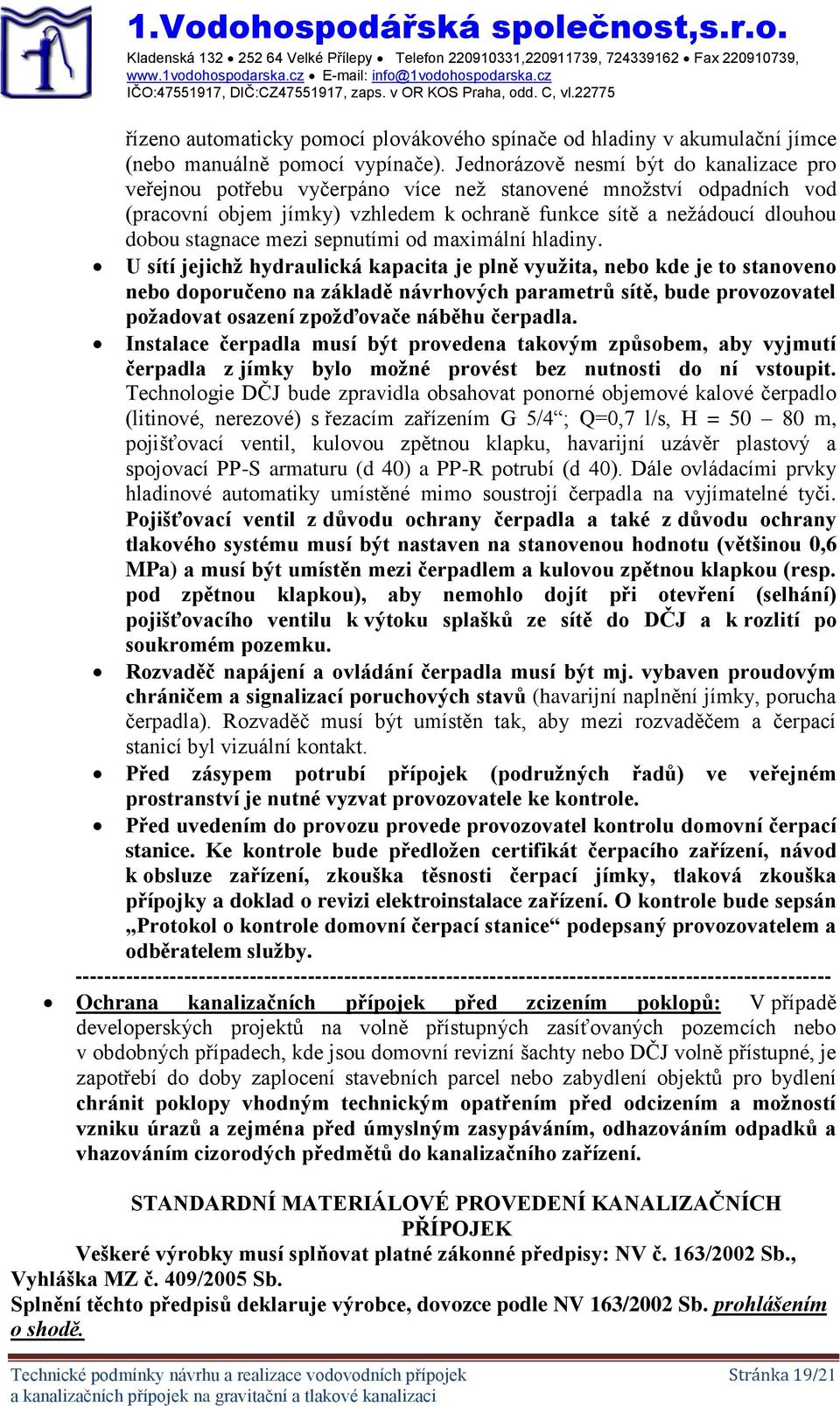 Jednorázově nesmí být do kanalizace pro veřejnou potřebu vyčerpáno více než stanovené množství odpadních vod (pracovní objem jímky) vzhledem k ochraně funkce sítě a nežádoucí dlouhou dobou stagnace