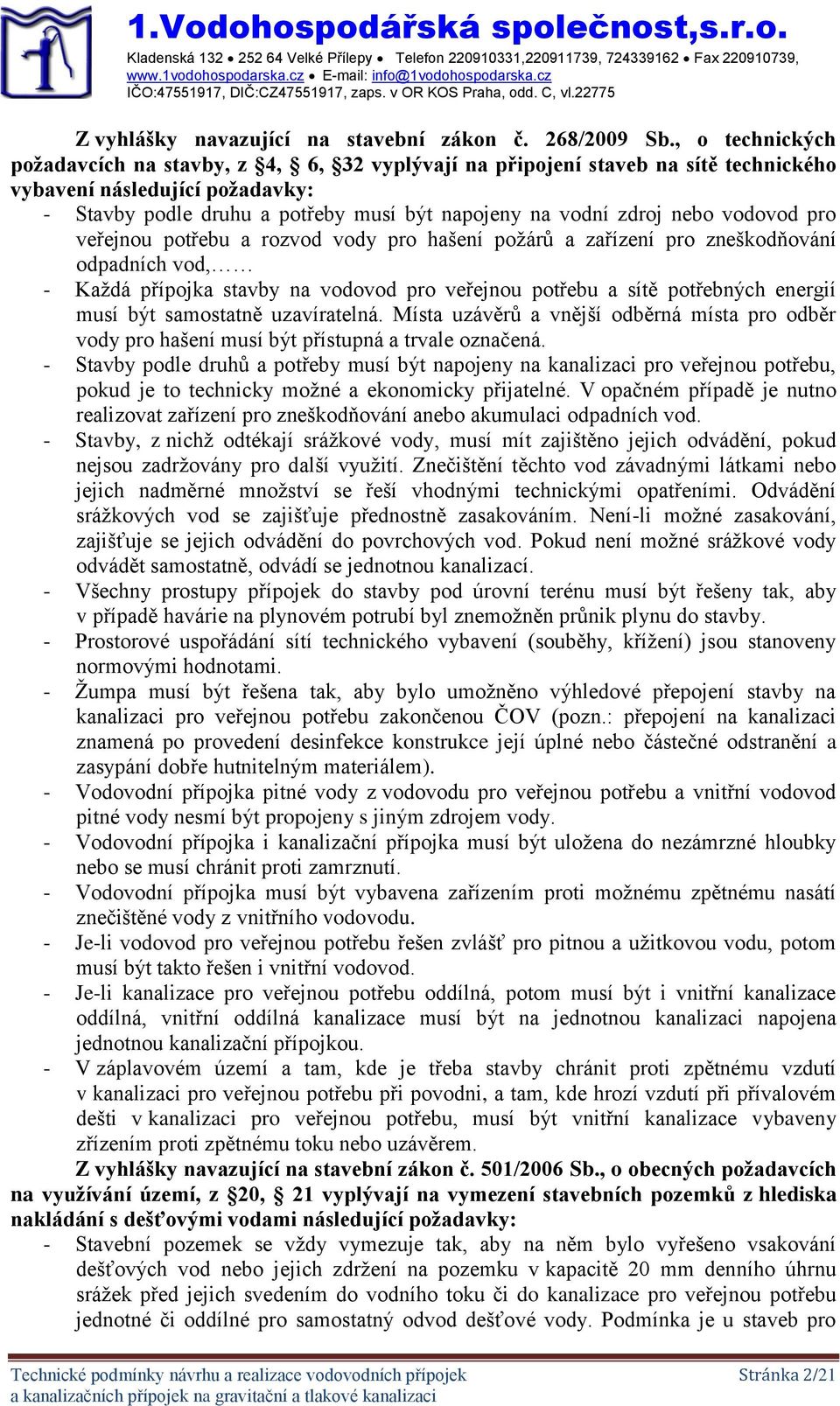 , o technických požadavcích na stavby, z 4, 6, 32 vyplývají na připojení staveb na sítě technického vybavení následující požadavky: - Stavby podle druhu a potřeby musí být napojeny na vodní zdroj