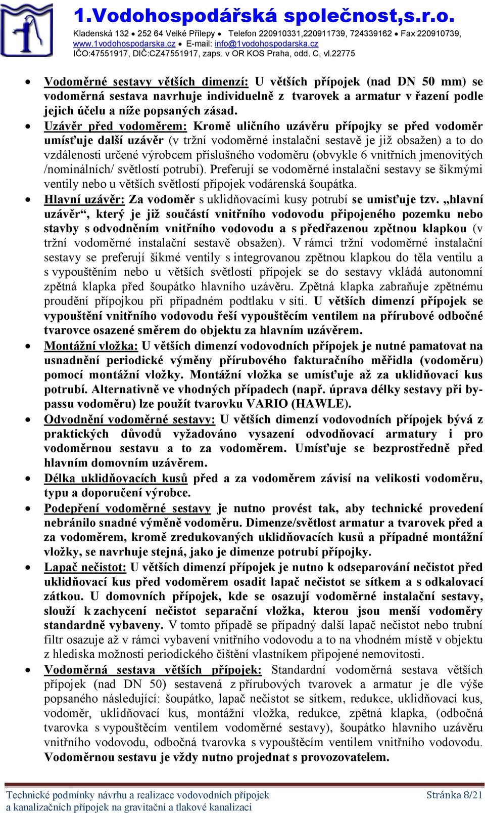 Uzávěr před vodoměrem: Kromě uličního uzávěru přípojky se před vodoměr umísťuje další uzávěr (v tržní vodoměrné instalační sestavě je již obsažen) a to do vzdálenosti určené výrobcem příslušného