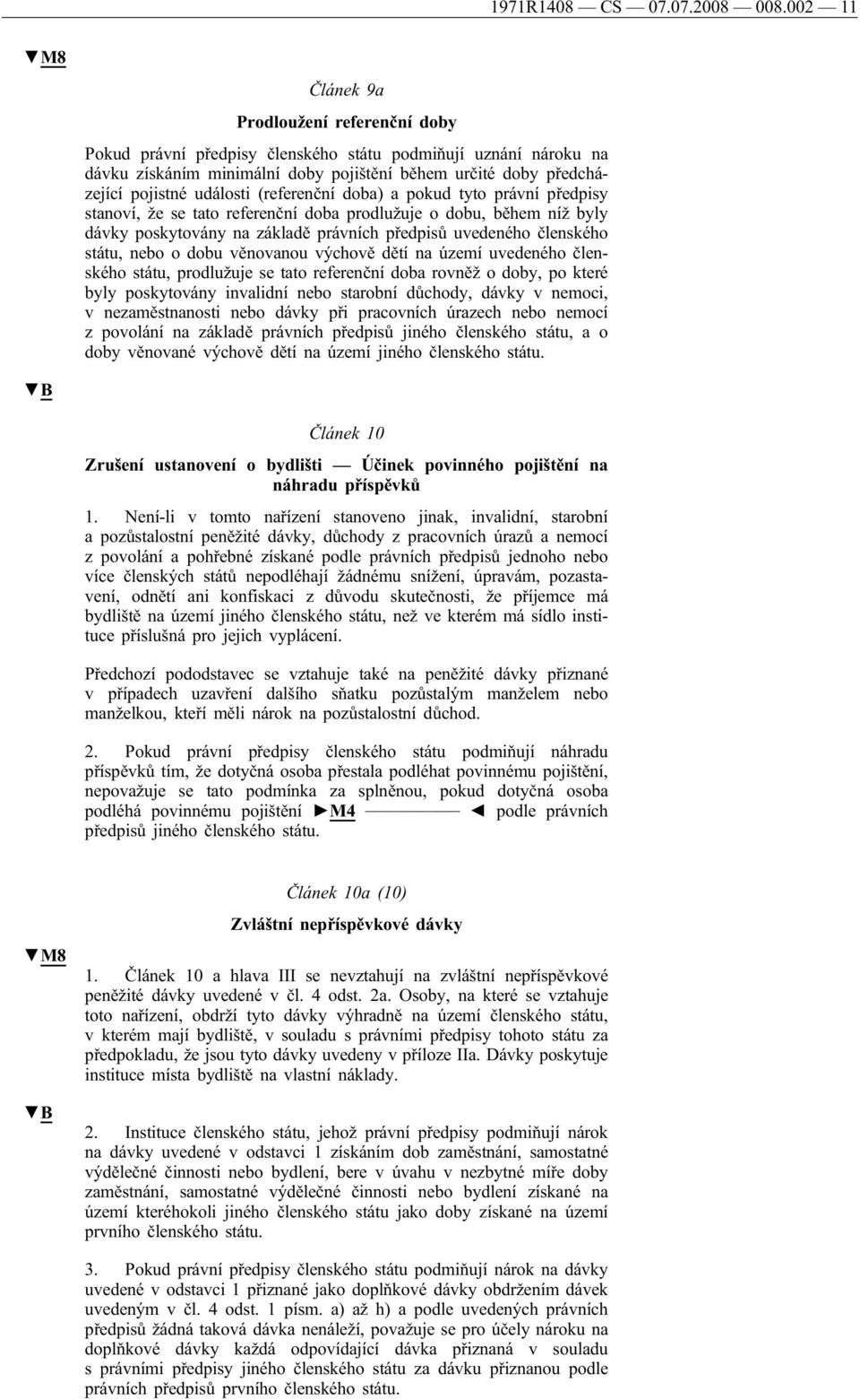 (referenční doba) a pokud tyto právní předpisy stanoví, že se tato referenční doba prodlužuje o dobu, během níž byly dávky poskytovány na základě právních předpisů uvedeného členského státu, nebo o