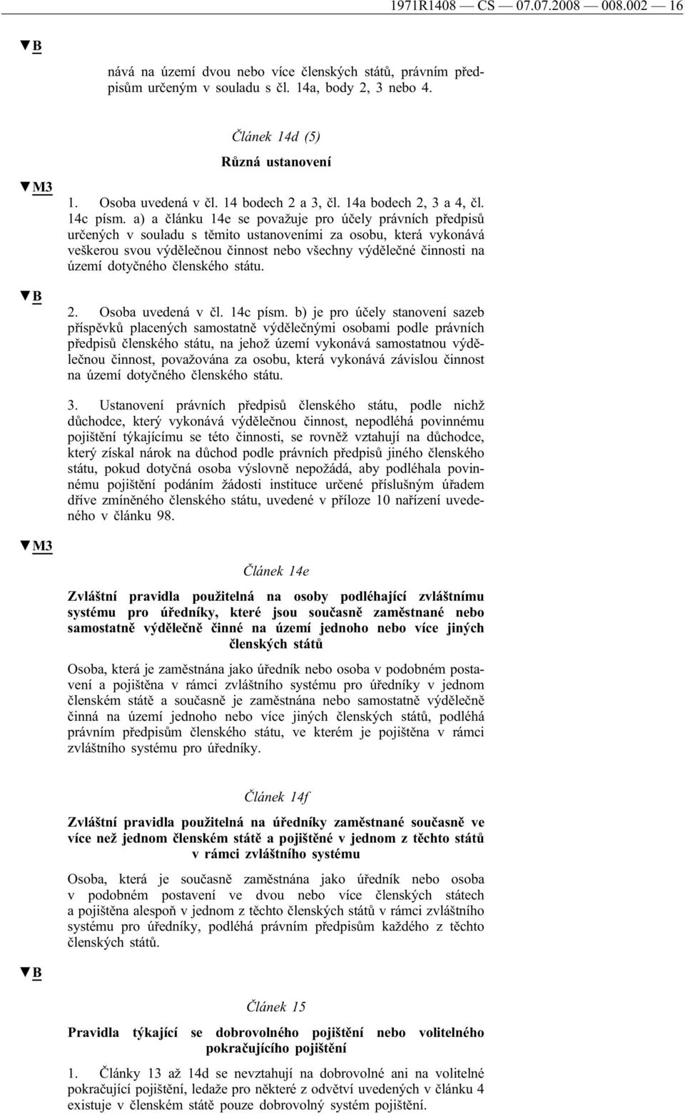 a) a článku 14e se považuje pro účely právních předpisů určených v souladu s těmito ustanoveními za osobu, která vykonává veškerou svou výdělečnou činnost nebo všechny výdělečné činnosti na území