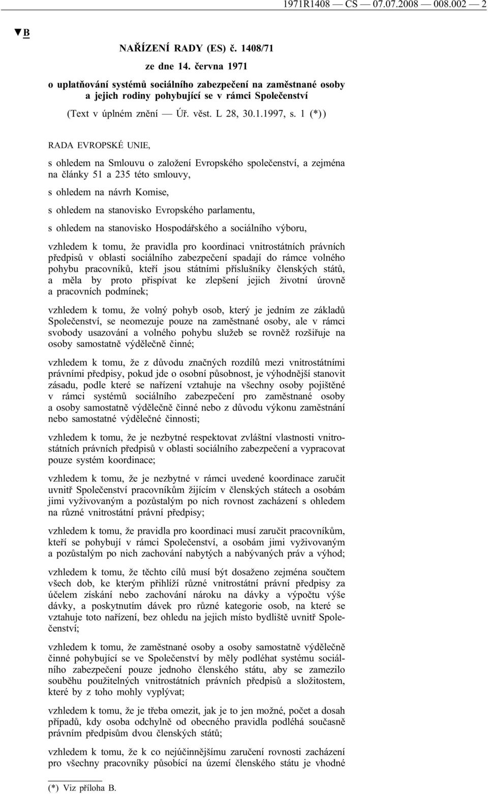 1 (*) ) RADA EVROPSKÉ UNIE, s ohledem na Smlouvu o založení Evropského společenství, a zejména na články 51 a 235 této smlouvy, s ohledem na návrh Komise, s ohledem na stanovisko Evropského