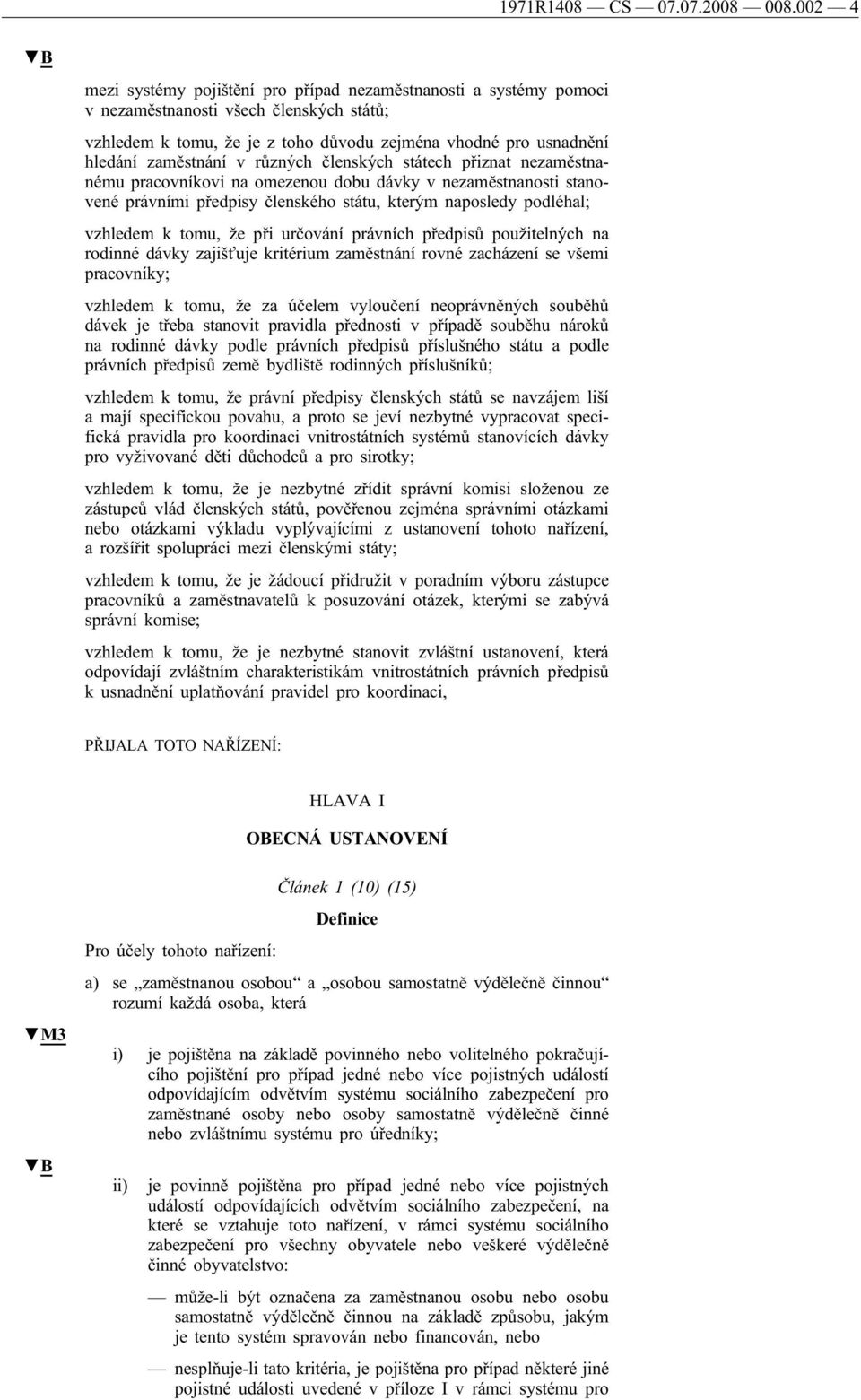 v různých členských státech přiznat nezaměstnanému pracovníkovi na omezenou dobu dávky v nezaměstnanosti stanovené právními předpisy členského státu, kterým naposledy podléhal; vzhledem k tomu, že