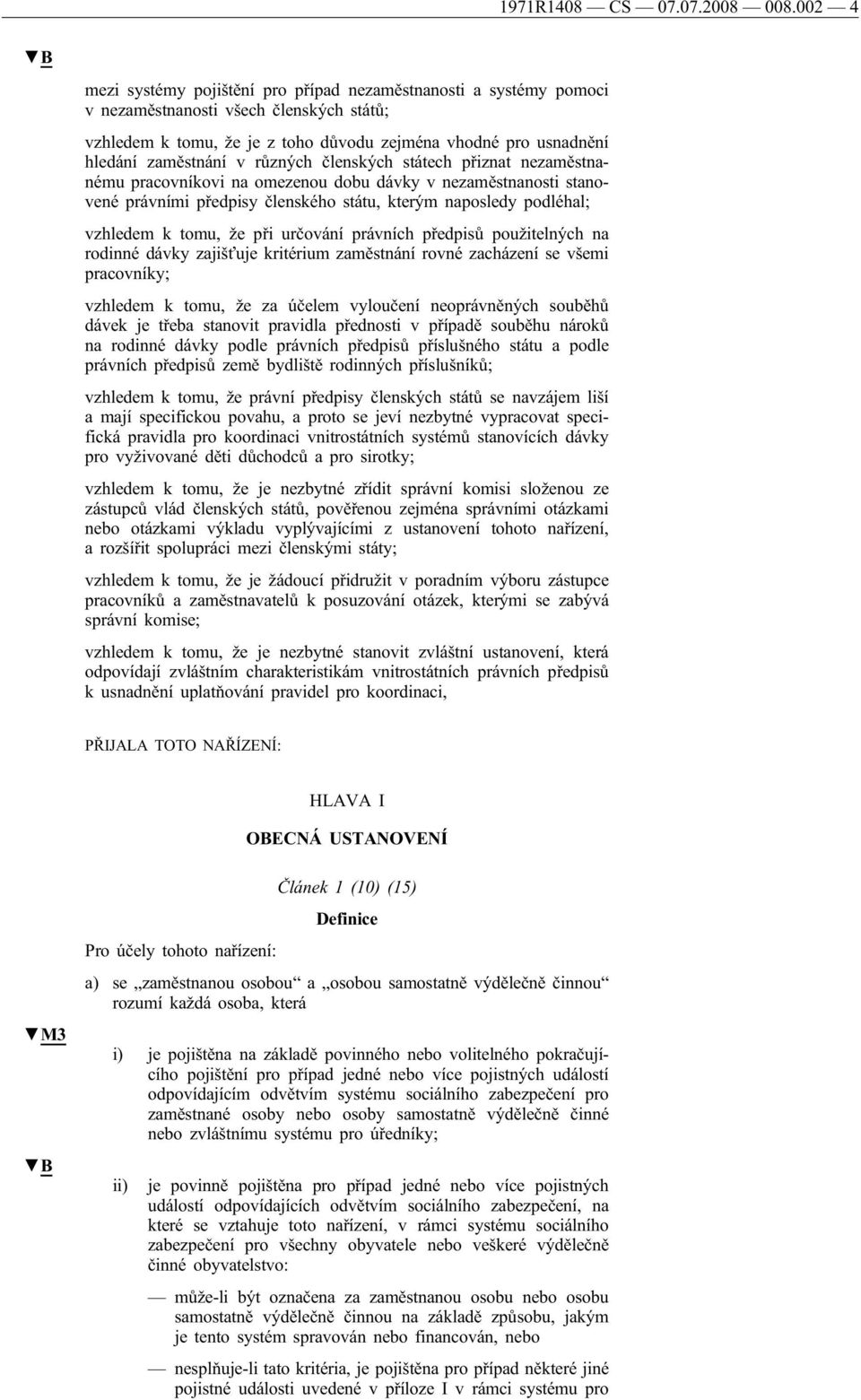 v různých členských státech přiznat nezaměstnanému pracovníkovi na omezenou dobu dávky v nezaměstnanosti stanovené právními předpisy členského státu, kterým naposledy podléhal; vzhledem k tomu, že