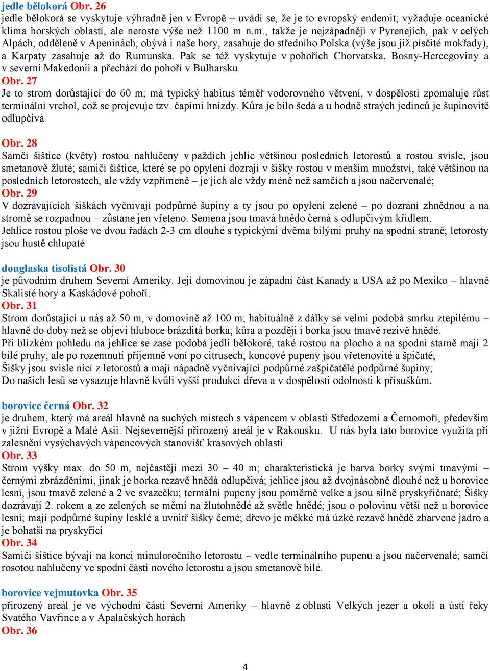 horských oblastí, ale neroste výše než 1100 m 