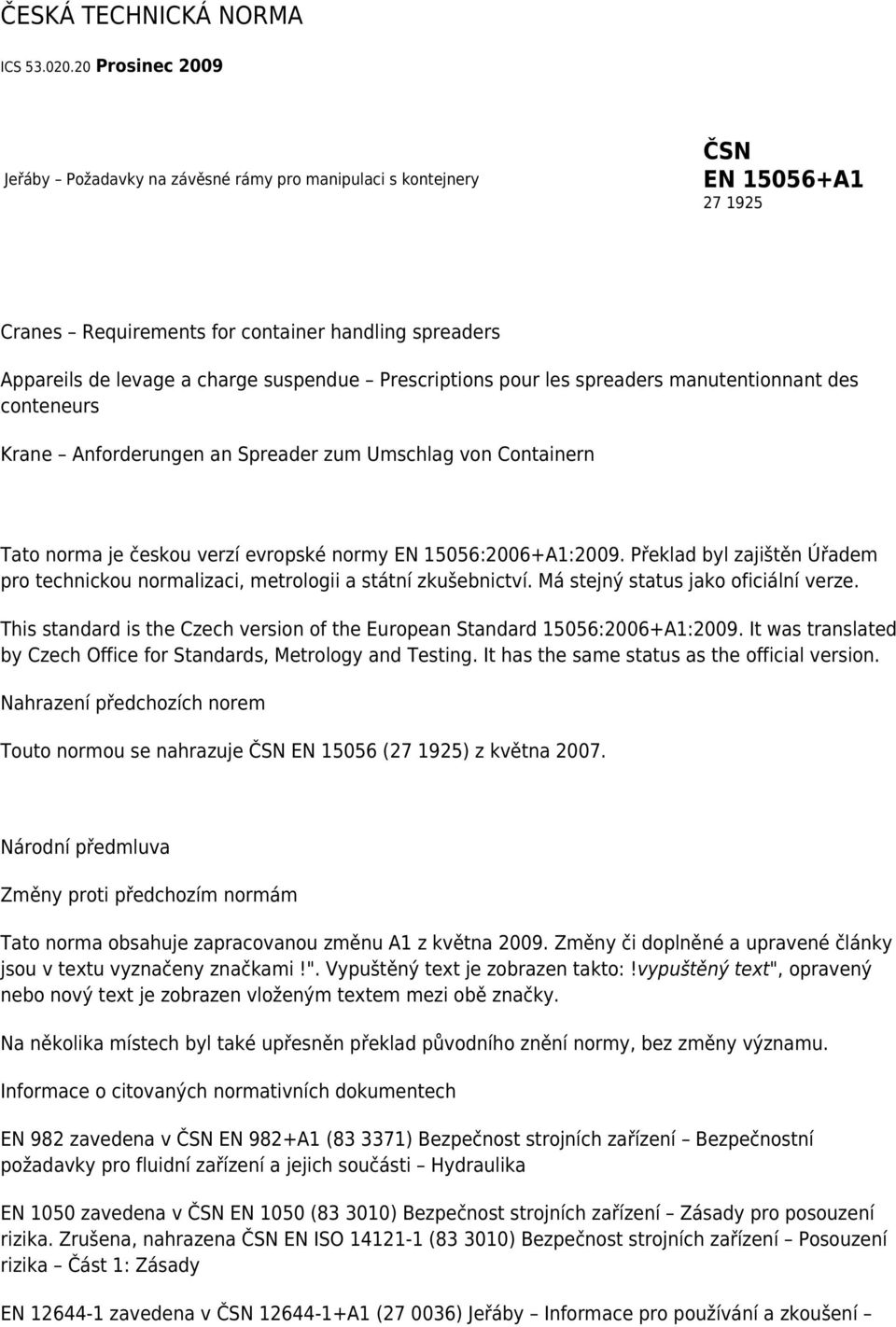 Prescriptions pour les spreaders manutentionnant des conteneurs Krane Anforderungen an Spreader zum Umschlag von Containern Tato norma je českou verzí evropské normy EN 15056:2006+A1:2009.