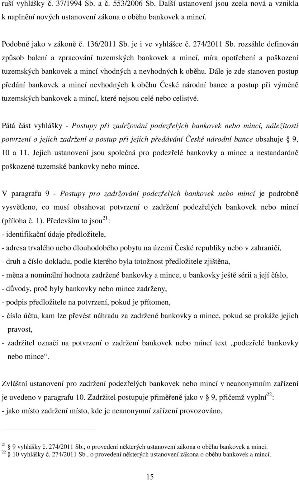 Dále je zde stanoven postup předání bankovek a mincí nevhodných k oběhu České národní bance a postup při výměně tuzemských bankovek a mincí, které nejsou celé nebo celistvé.