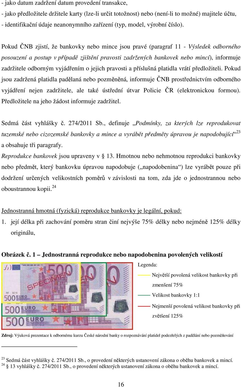 Pokud ČNB zjistí, že bankovky nebo mince jsou pravé (paragraf 11 - Výsledek odborného posouzení a postup v případě zjištění pravosti zadržených bankovek nebo mincí), informuje zadržitele odborným