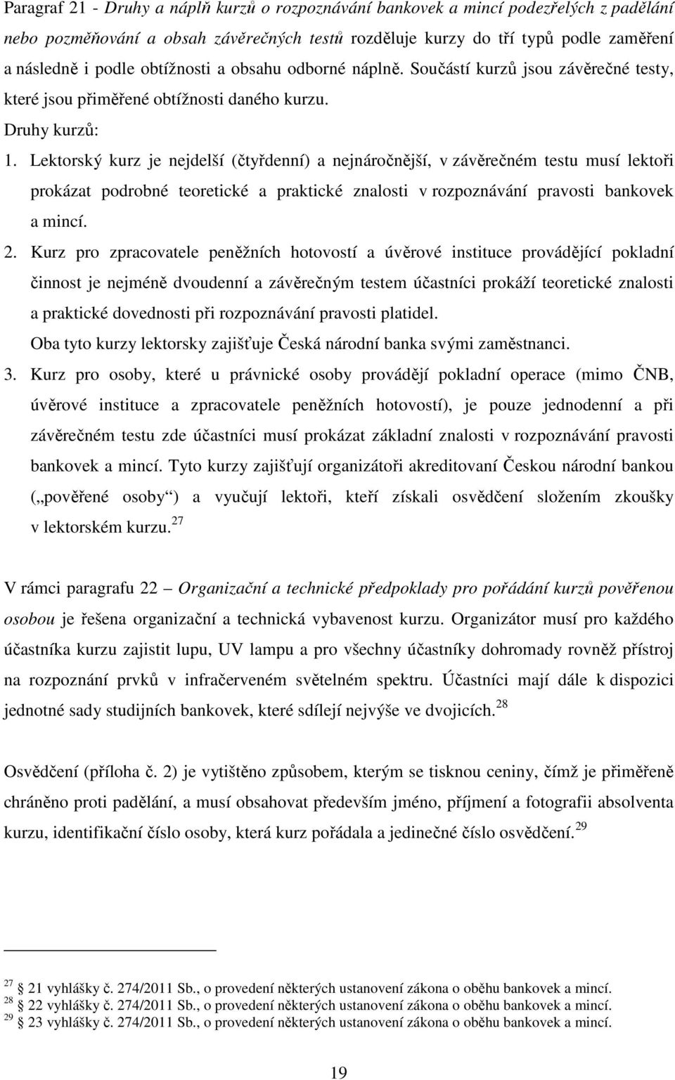 Lektorský kurz je nejdelší (čtyřdenní) a nejnáročnější, v závěrečném testu musí lektoři prokázat podrobné teoretické a praktické znalosti v rozpoznávání pravosti bankovek a mincí. 2.