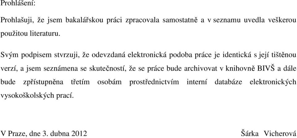 Svým podpisem stvrzuji, že odevzdaná elektronická podoba práce je identická s její tištěnou verzí, a jsem