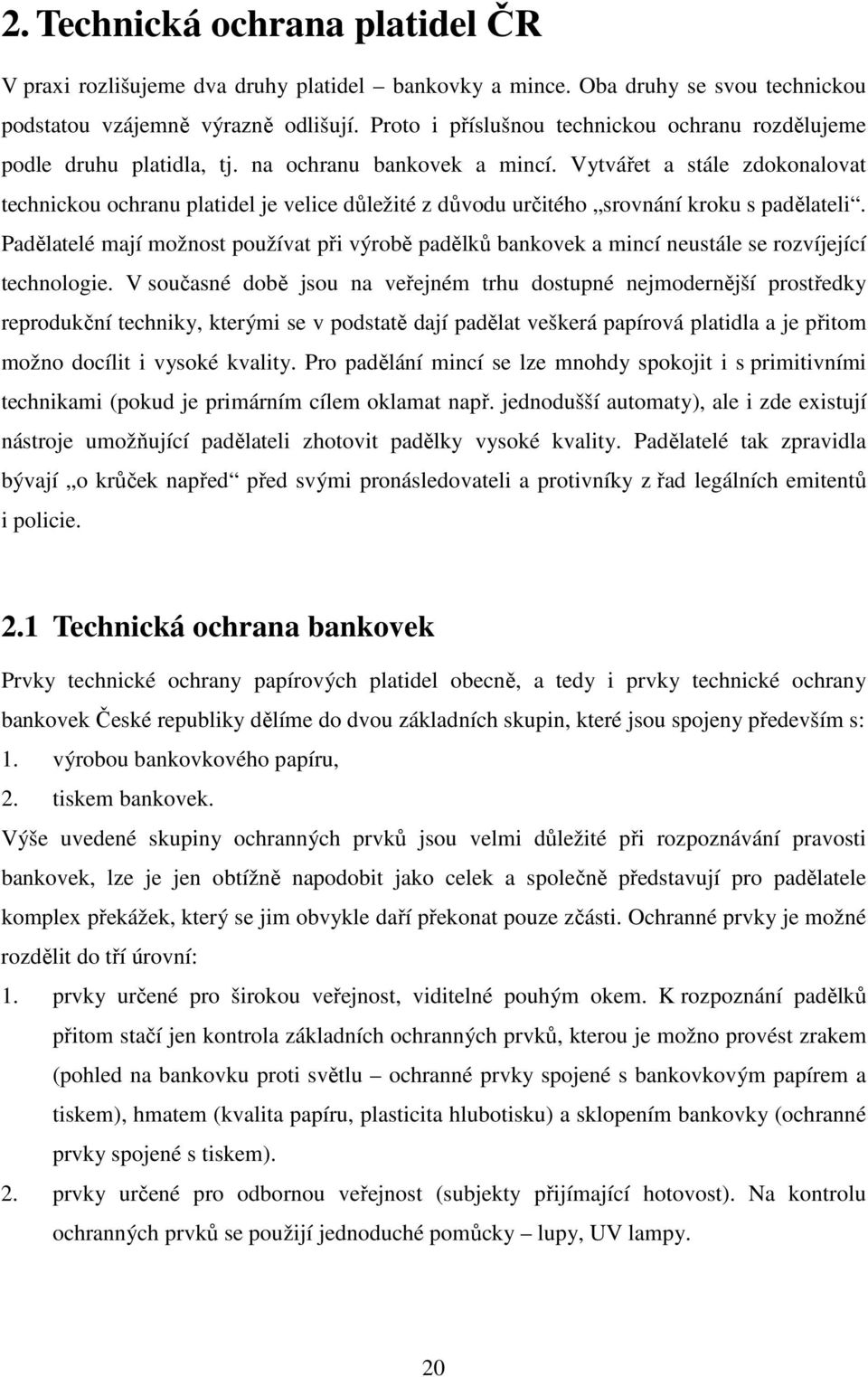 Vytvářet a stále zdokonalovat technickou ochranu platidel je velice důležité z důvodu určitého srovnání kroku s padělateli.
