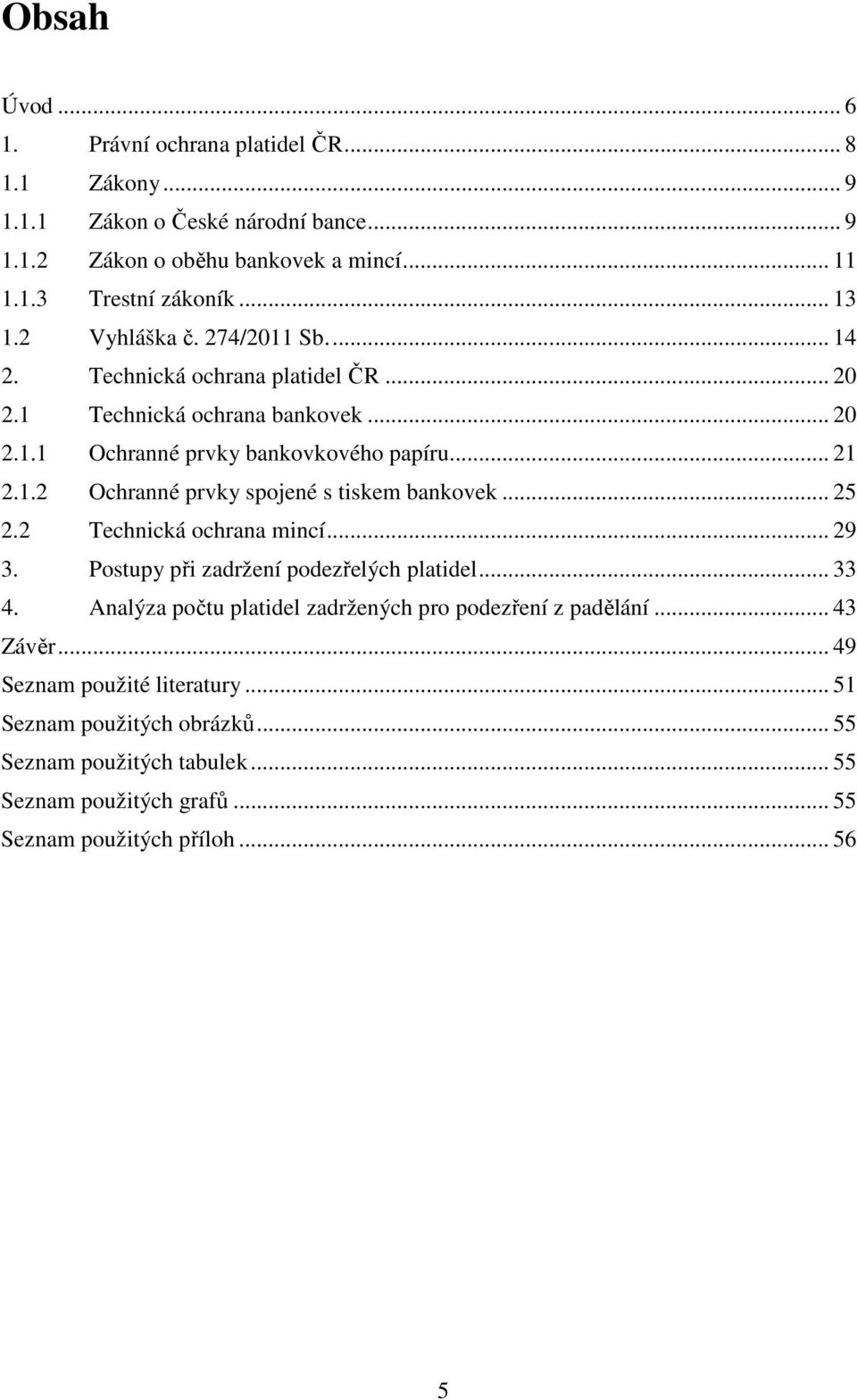 .. 25 2.2 Technická ochrana mincí... 29 3. Postupy při zadržení podezřelých platidel... 33 4. Analýza počtu platidel zadržených pro podezření z padělání... 43 Závěr.