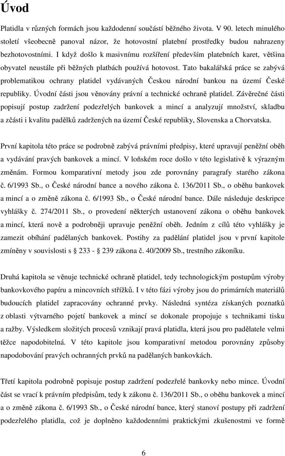 Tato bakalářská práce se zabývá problematikou ochrany platidel vydávaných Českou národní bankou na území České republiky. Úvodní části jsou věnovány právní a technické ochraně platidel.