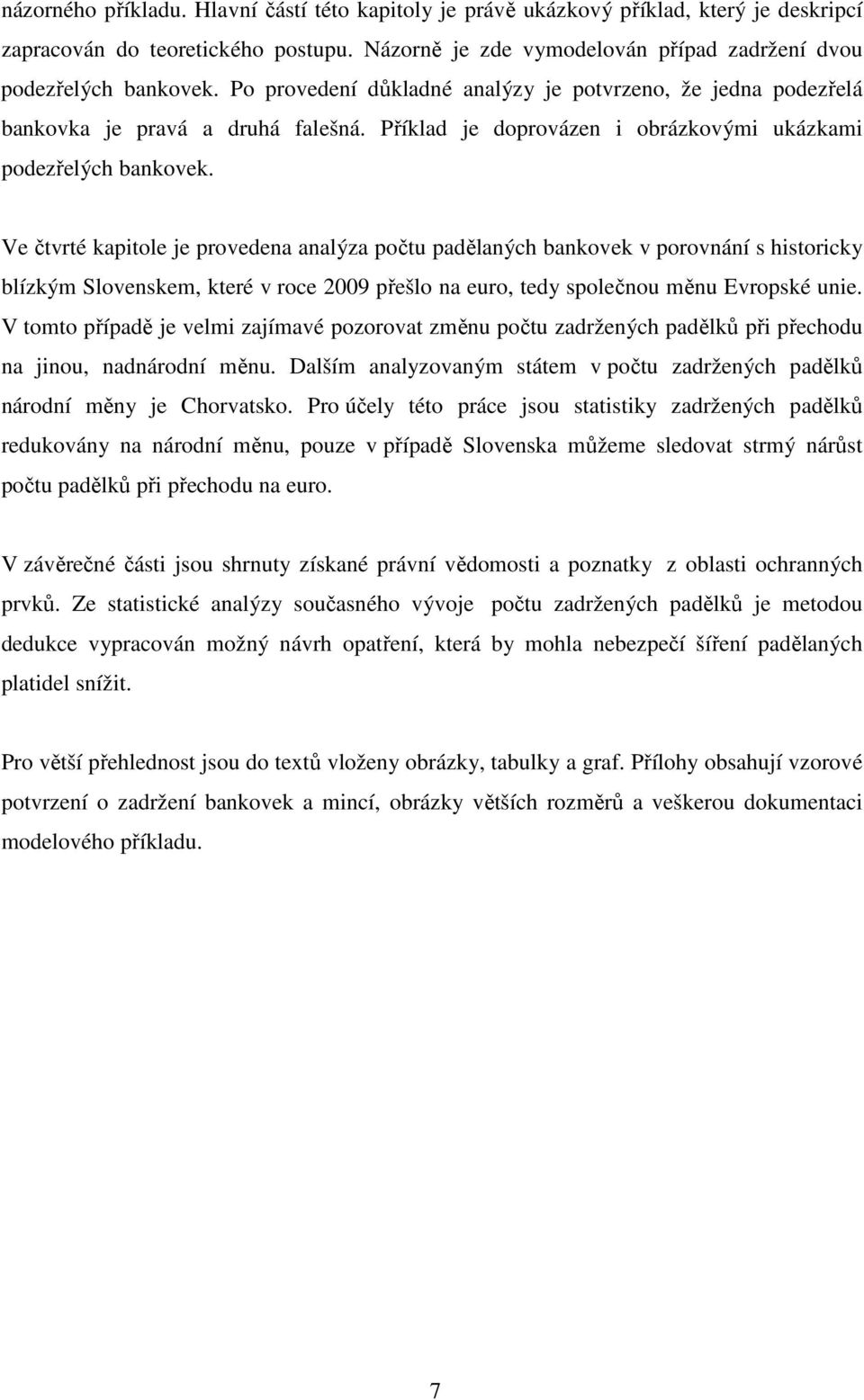 Ve čtvrté kapitole je provedena analýza počtu padělaných bankovek v porovnání s historicky blízkým Slovenskem, které v roce 2009 přešlo na euro, tedy společnou měnu Evropské unie.