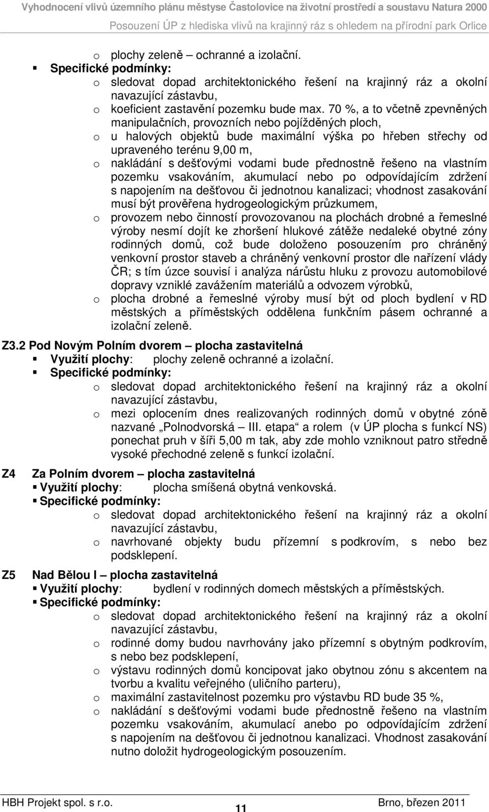 bude přednostně řešeno na vlastním pozemku vsakováním, akumulací nebo po odpovídajícím zdržení s napojením na dešťovou či jednotnou kanalizaci; vhodnost zasakování musí být prověřena hydrogeologickým