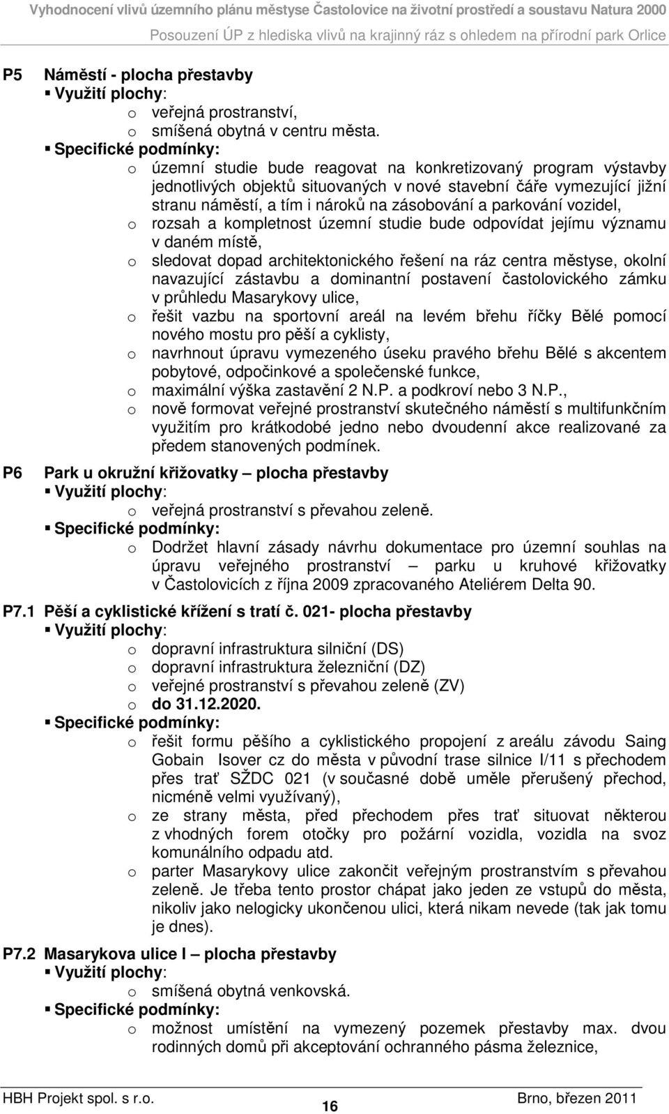 vozidel, o rozsah a kompletnost územní studie bude odpovídat jejímu významu v daném místě, o sledovat dopad architektonického řešení na ráz centra městyse, okolní navazující zástavbu a dominantní