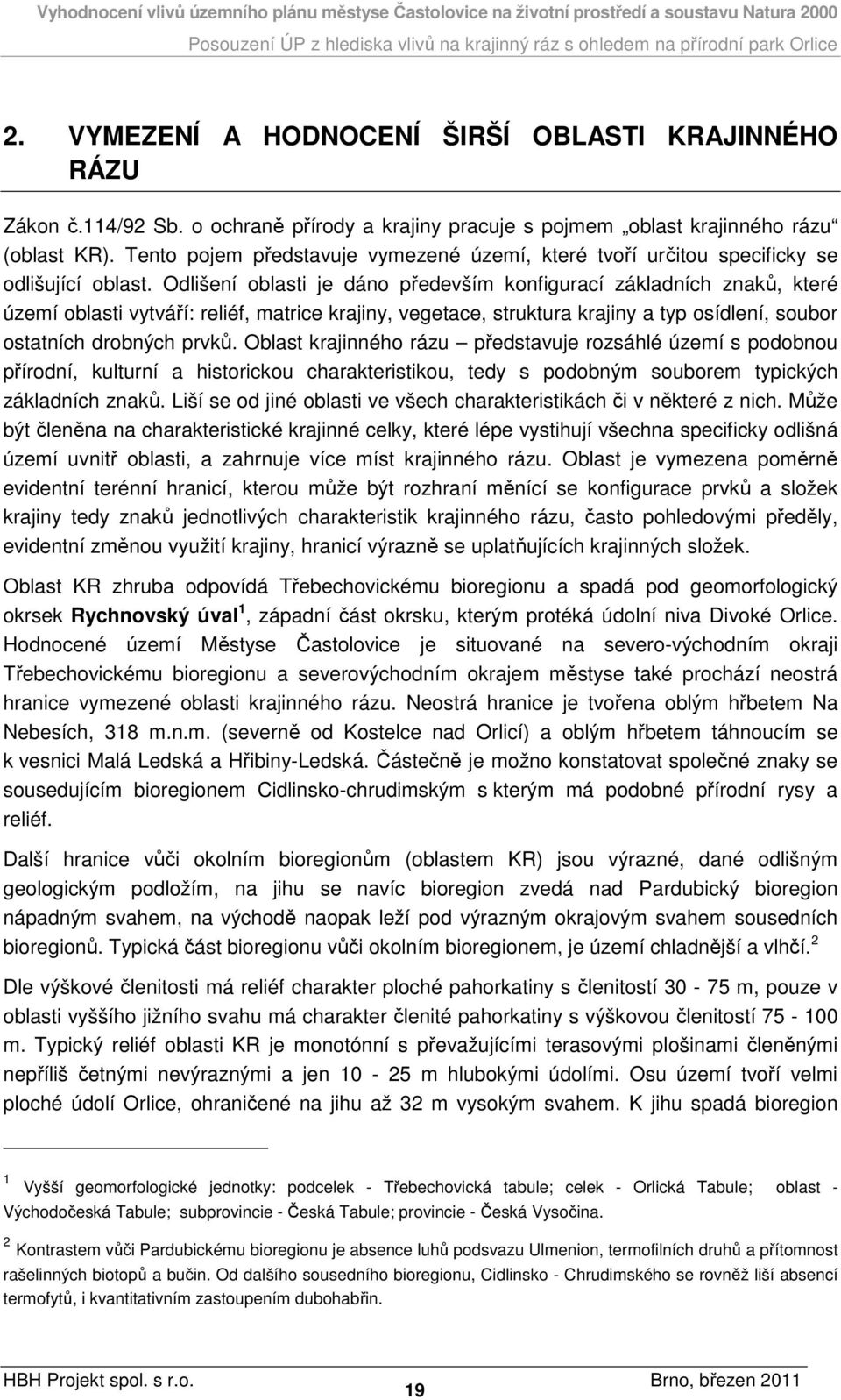Odlišení oblasti je dáno především konfigurací základních znaků, které území oblasti vytváří: reliéf, matrice krajiny, vegetace, struktura krajiny a typ osídlení, soubor ostatních drobných prvků.