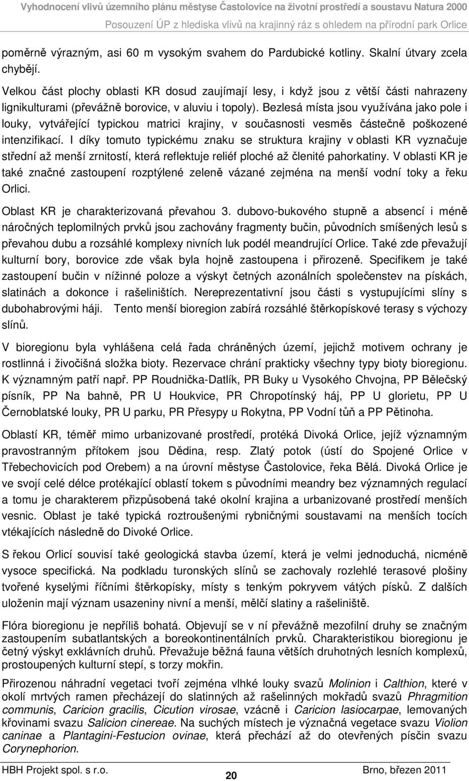 Bezlesá místa jsou využívána jako pole i louky, vytvářející typickou matrici krajiny, v současnosti vesměs částečně poškozené intenzifikací.