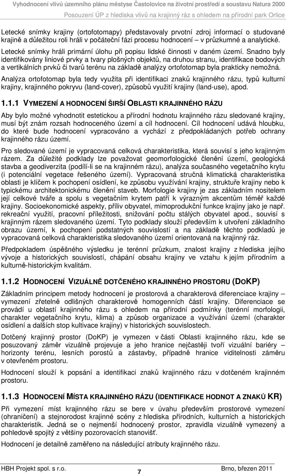 Snadno byly identifikovány liniové prvky a tvary plošných objektů, na druhou stranu, identifikace bodových a vertikálních prvků či tvarů terénu na základě analýzy ortofotomap byla prakticky nemožná.